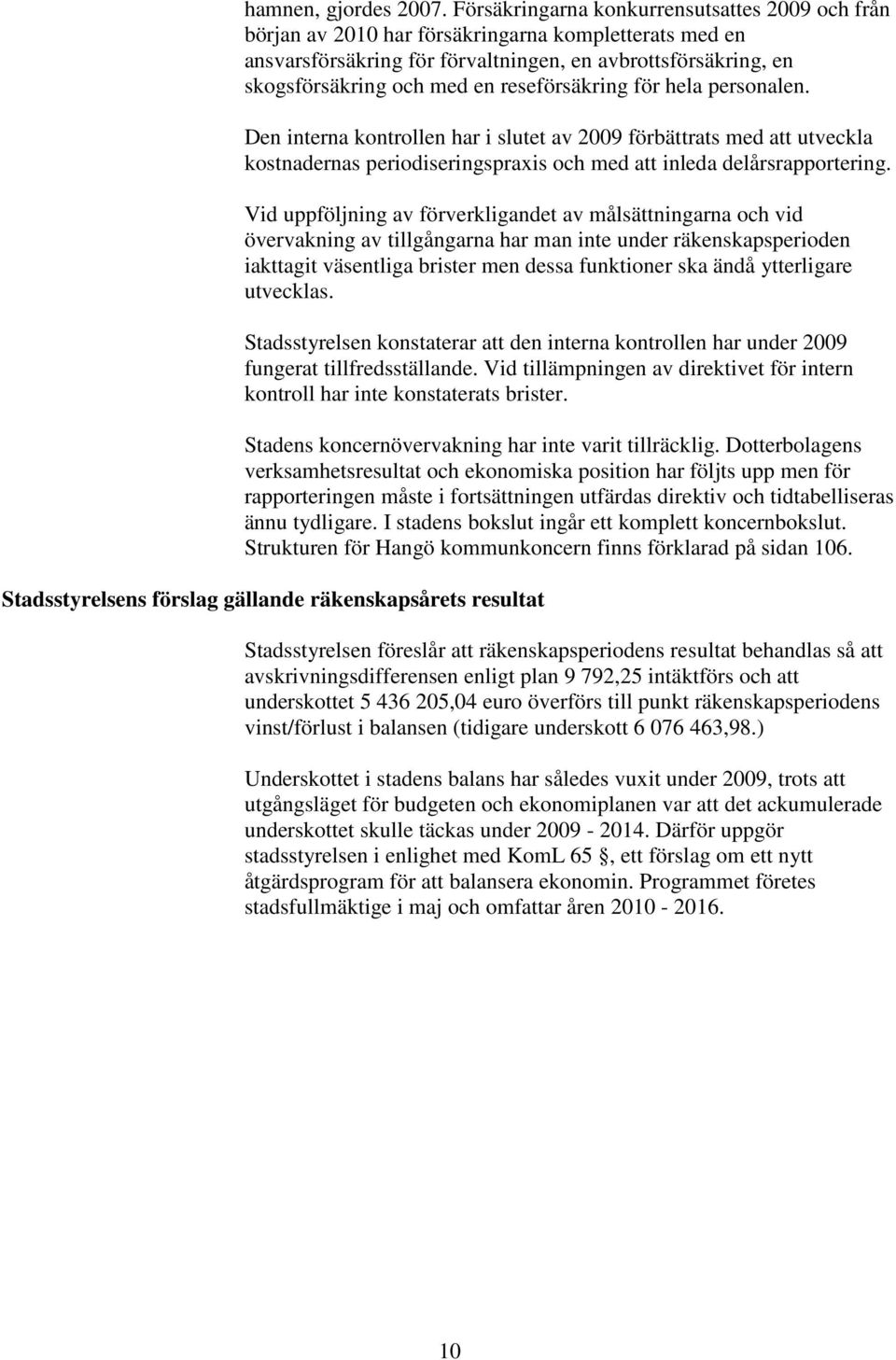 reseförsäkring för hela personalen. Den interna kontrollen har i slutet av 2009 förbättrats med att utveckla kostnadernas periodiseringspraxis och med att inleda delårsrapportering.