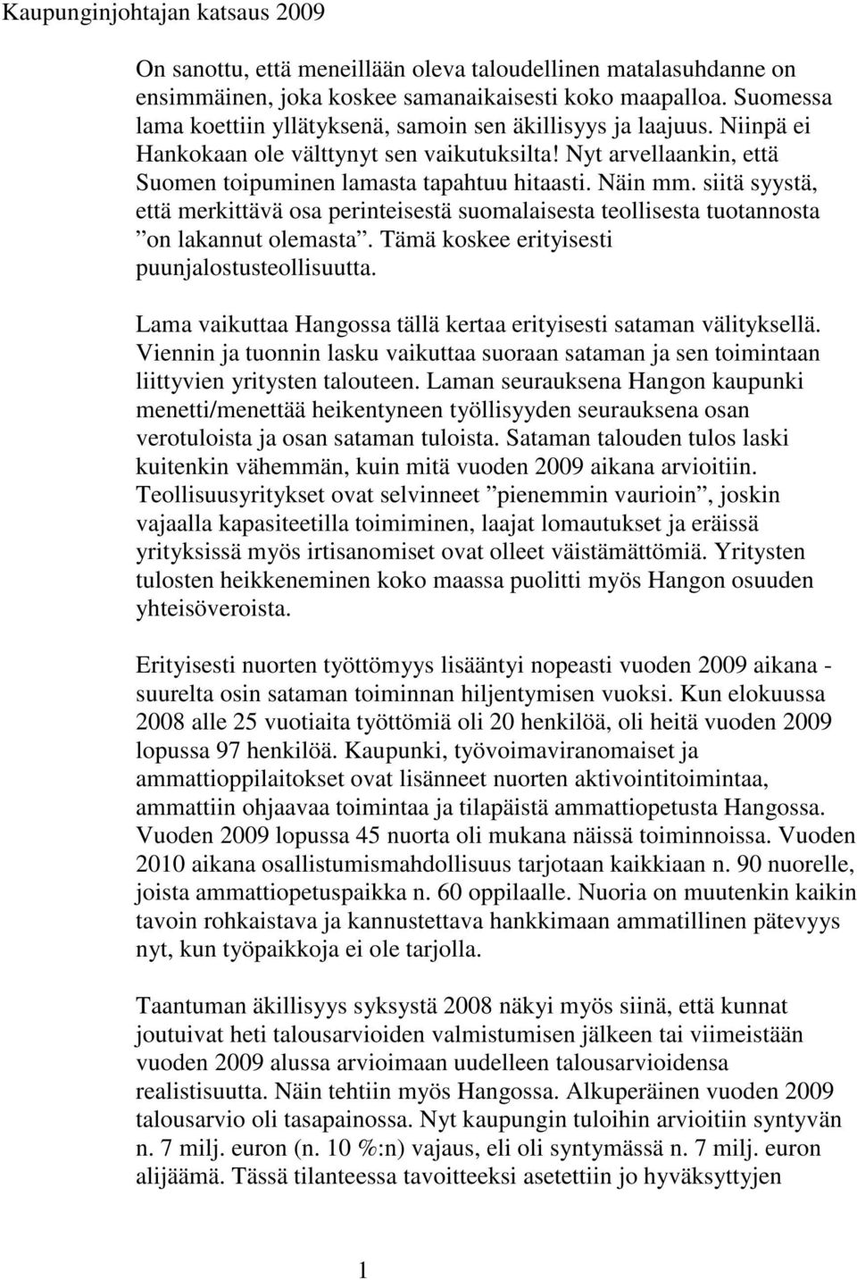 siitä syystä, että merkittävä osa perinteisestä suomalaisesta teollisesta tuotannosta on lakannut olemasta. Tämä koskee erityisesti puunjalostusteollisuutta.