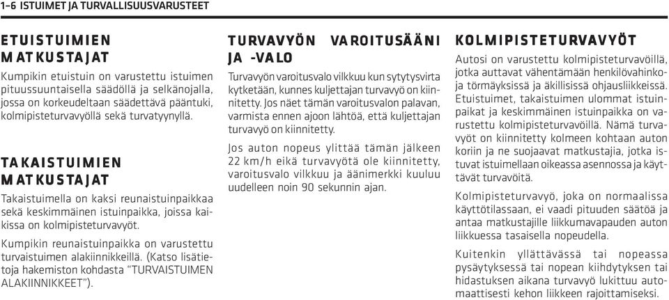 TA AKAISTUIMIEN AISTUIMIEN MATK TKUST USTAJA AJAT Takaistuimella on kaksi reunaistuinpaikkaa sekä keskimmäinen istuinpaikka, joissa kaikissa on kolmipisteturvavyöt.