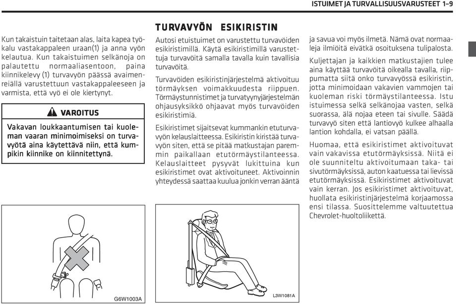 Z VAR AROITUS Vak akav avan an loukkaantumisen tai kuoleman vaaran minimoimiseksi on turvavyötä aina käytettävä niin, että kum- pikin kiinnike on kiinnitettynä.