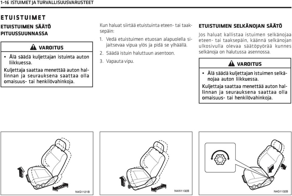 Vedä etuistuimen etuosan alapuolella sijaitsevaa vipua ylös ja pidä se ylhäällä. 2. Säädä istuin haluttuun asentoon. 3. Vapauta vipu.