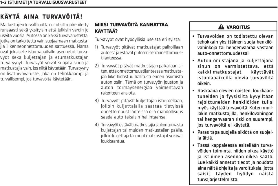 Nämä ovat jokaiselle istumapaikalle asennetut turvavyöt sekä kuljettajan ja etumatkustajan turvatyynyt. Turvavyöt voivat suojata sinua ja matkustajia vain, jos niitä käytetään.