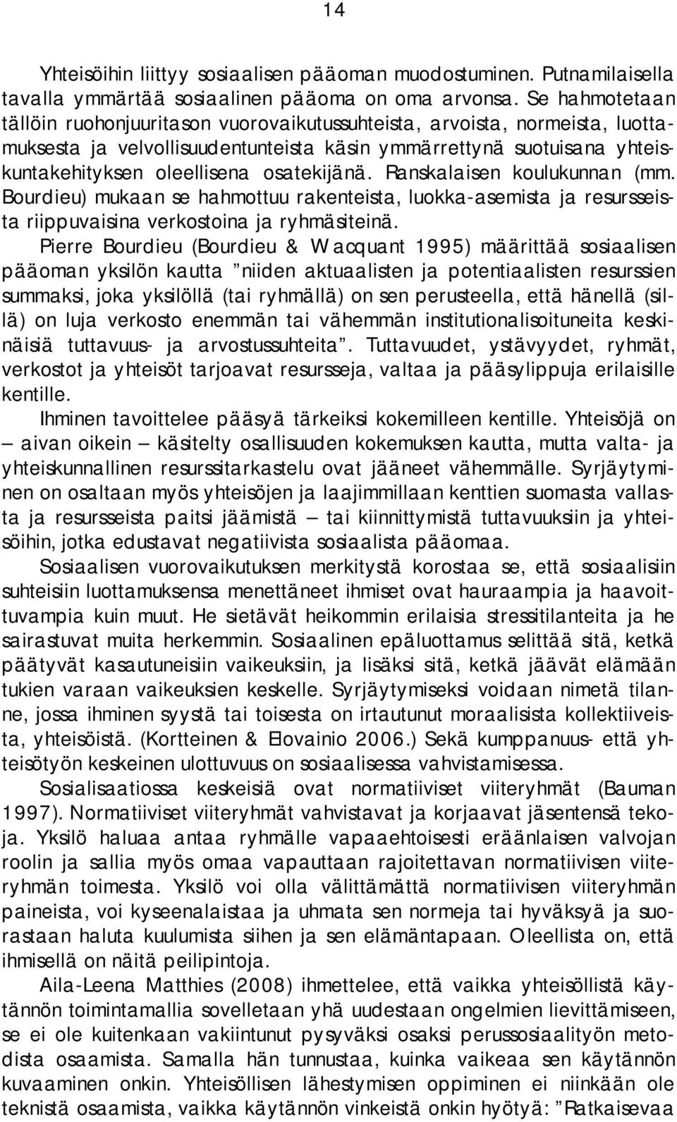 osatekijänä. Ranskalaisen koulukunnan (mm. Bourdieu) mukaan se hahmottuu rakenteista, luokka-asemista ja resursseista riippuvaisina verkostoina ja ryhmäsiteinä.