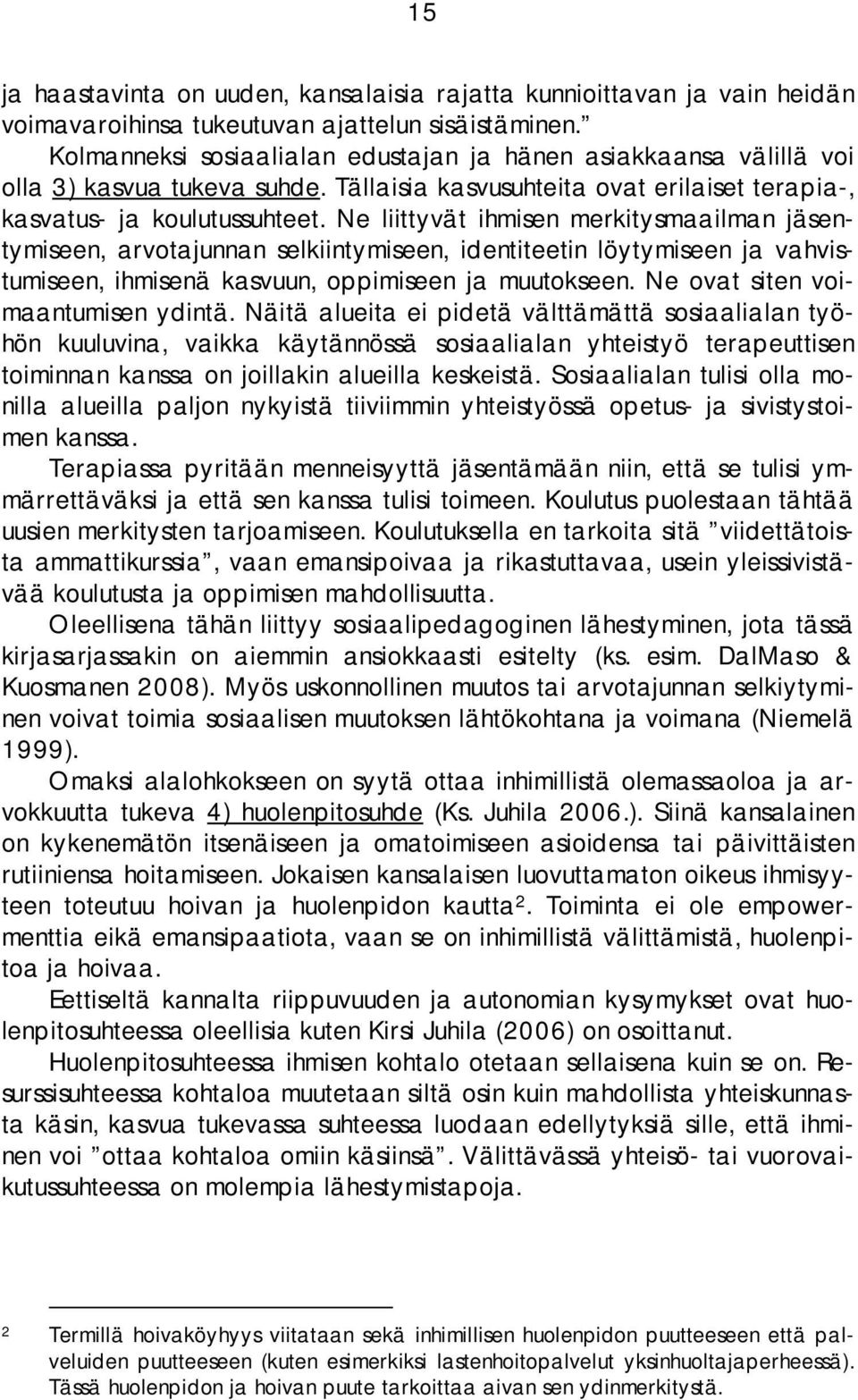 Ne liittyvät ihmisen merkitysmaailman jäsentymiseen, arvotajunnan selkiintymiseen, identiteetin löytymiseen ja vahvistumiseen, ihmisenä kasvuun, oppimiseen ja muutokseen.