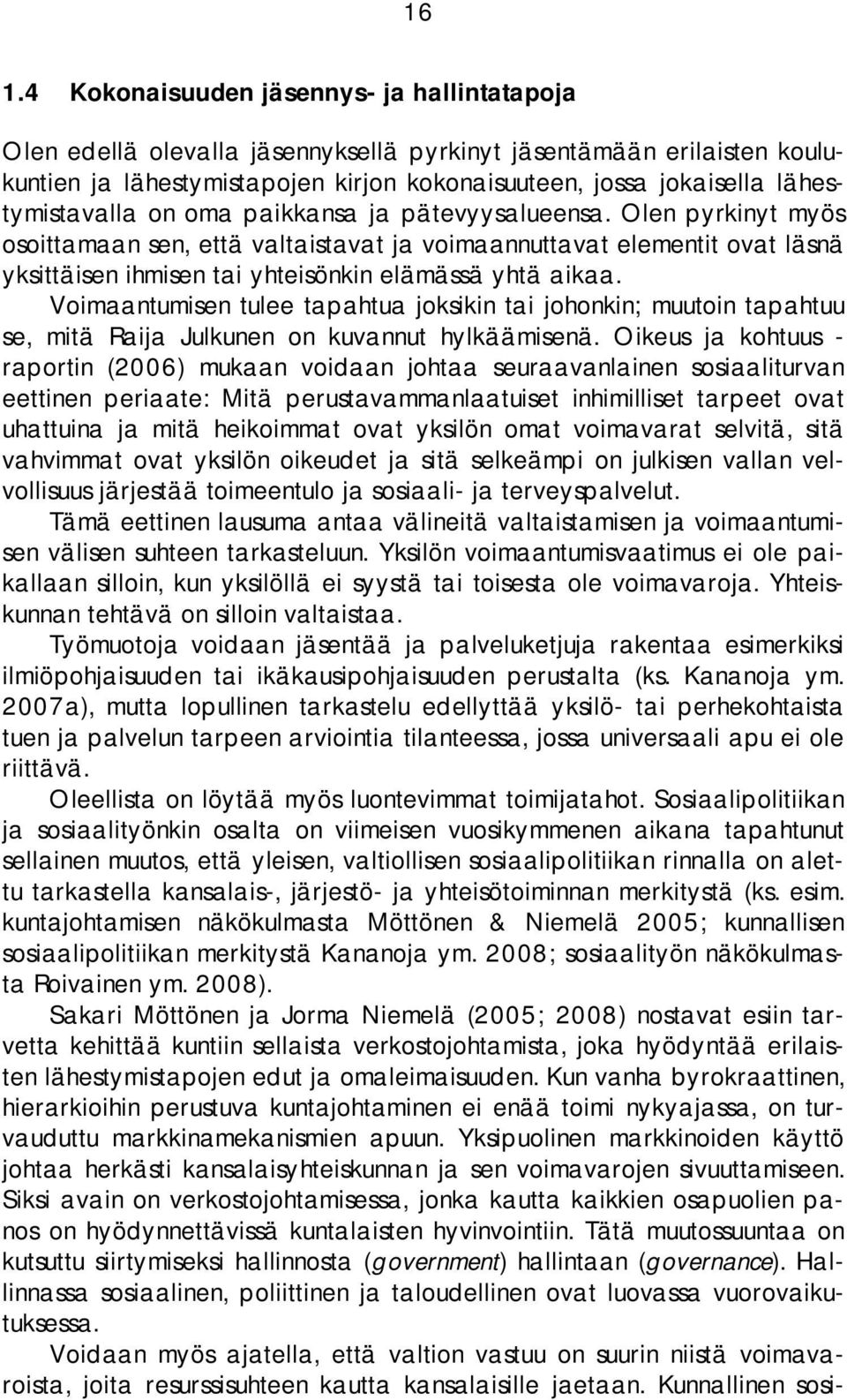 Olen pyrkinyt myös osoittamaan sen, että valtaistavat ja voimaannuttavat elementit ovat läsnä yksittäisen ihmisen tai yhteisönkin elämässä yhtä aikaa.