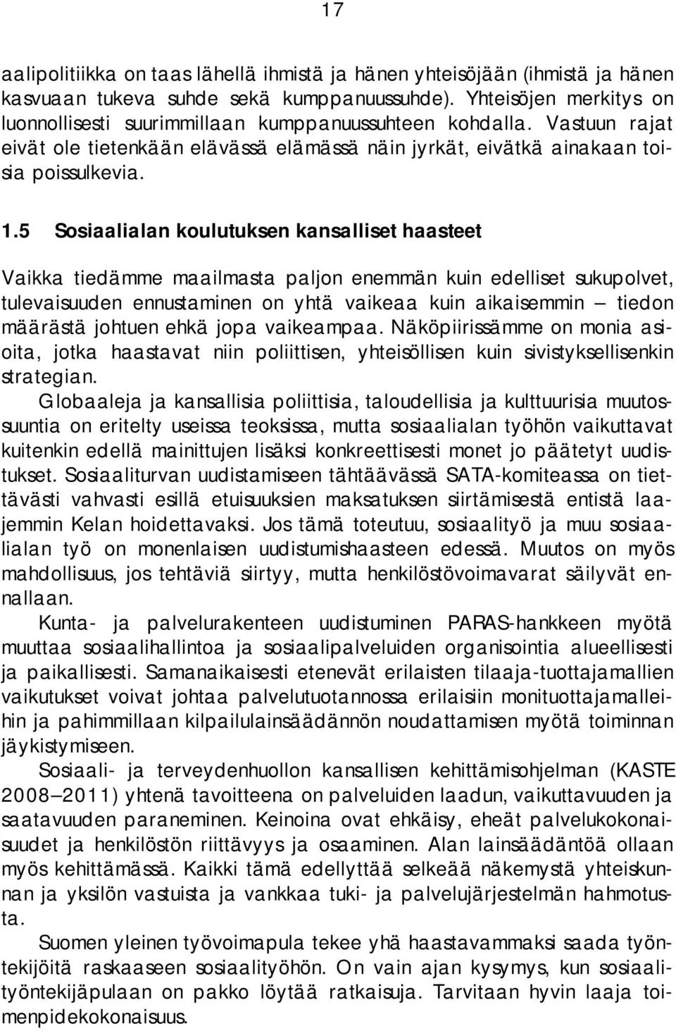 5 Sosiaalialan koulutuksen kansalliset haasteet Vaikka tiedämme maailmasta paljon enemmän kuin edelliset sukupolvet, tulevaisuuden ennustaminen on yhtä vaikeaa kuin aikaisemmin tiedon määrästä