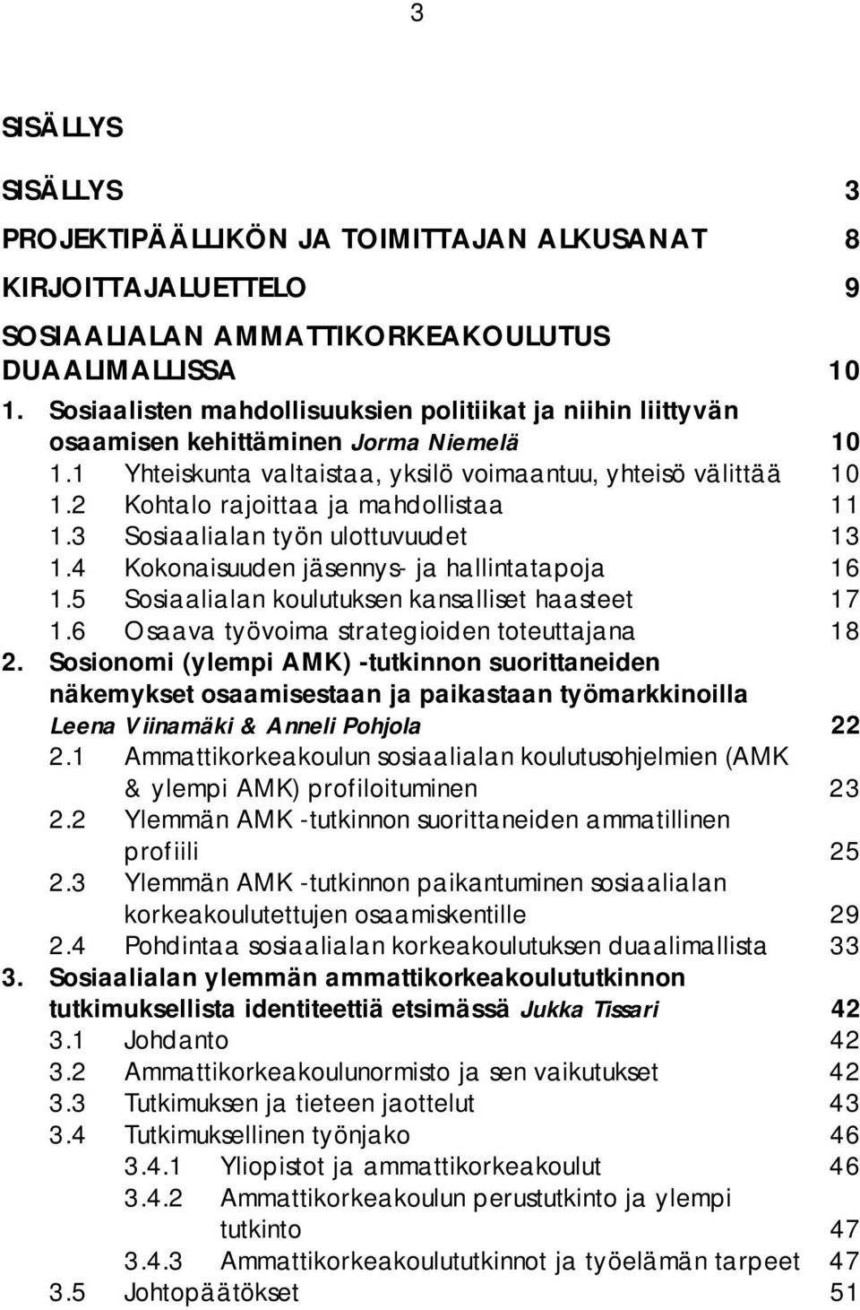 2 Kohtalo rajoittaa ja mahdollistaa 11 1.3 Sosiaalialan työn ulottuvuudet 13 1.4 Kokonaisuuden jäsennys- ja hallintatapoja 16 1.5 Sosiaalialan koulutuksen kansalliset haasteet 17 1.