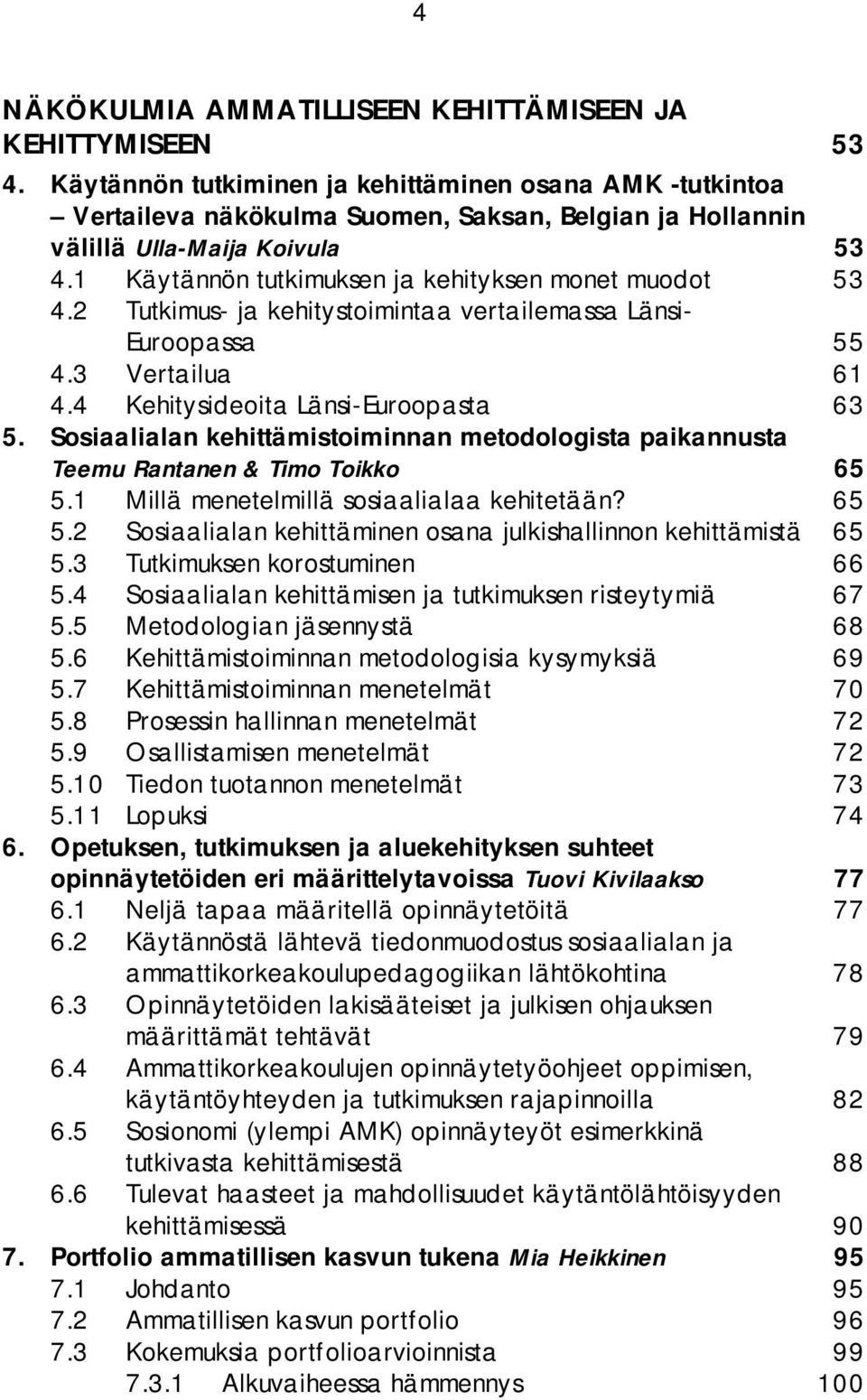 1 Käytännön tutkimuksen ja kehityksen monet muodot 53 4.2 Tutkimus- ja kehitystoimintaa vertailemassa Länsi- Euroopassa 55 4.3 Vertailua 61 4.4 Kehitysideoita Länsi-Euroopasta 63 5.