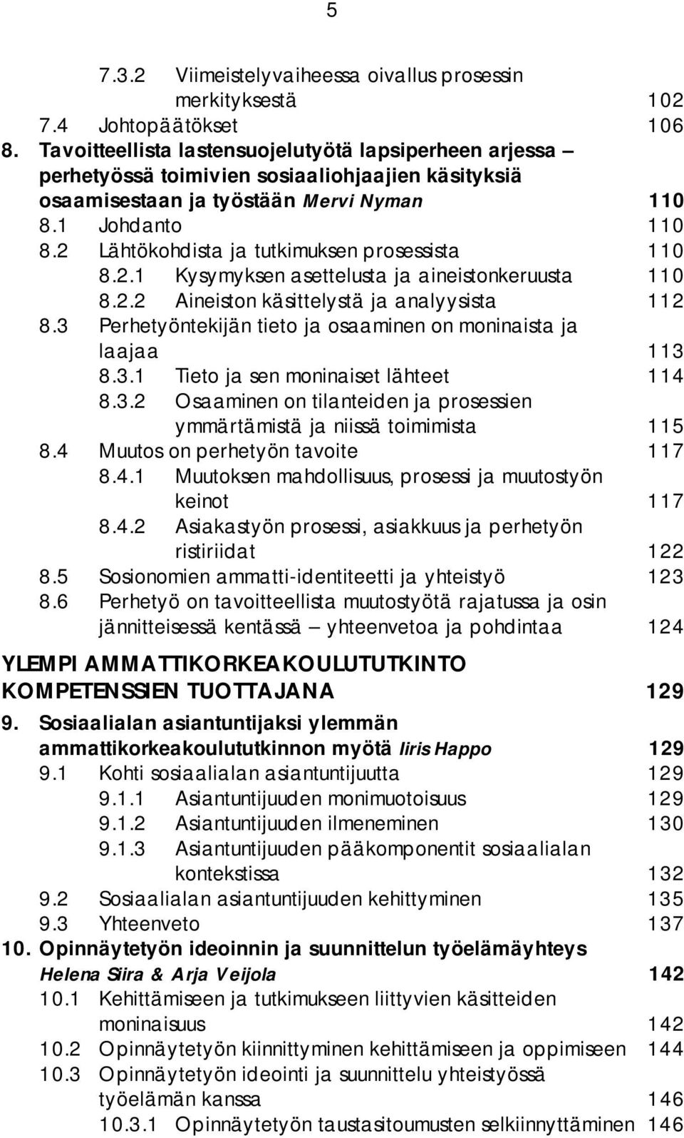 2 Lähtökohdista ja tutkimuksen prosessista 110 8.2.1 Kysymyksen asettelusta ja aineistonkeruusta 110 8.2.2 Aineiston käsittelystä ja analyysista 112 8.