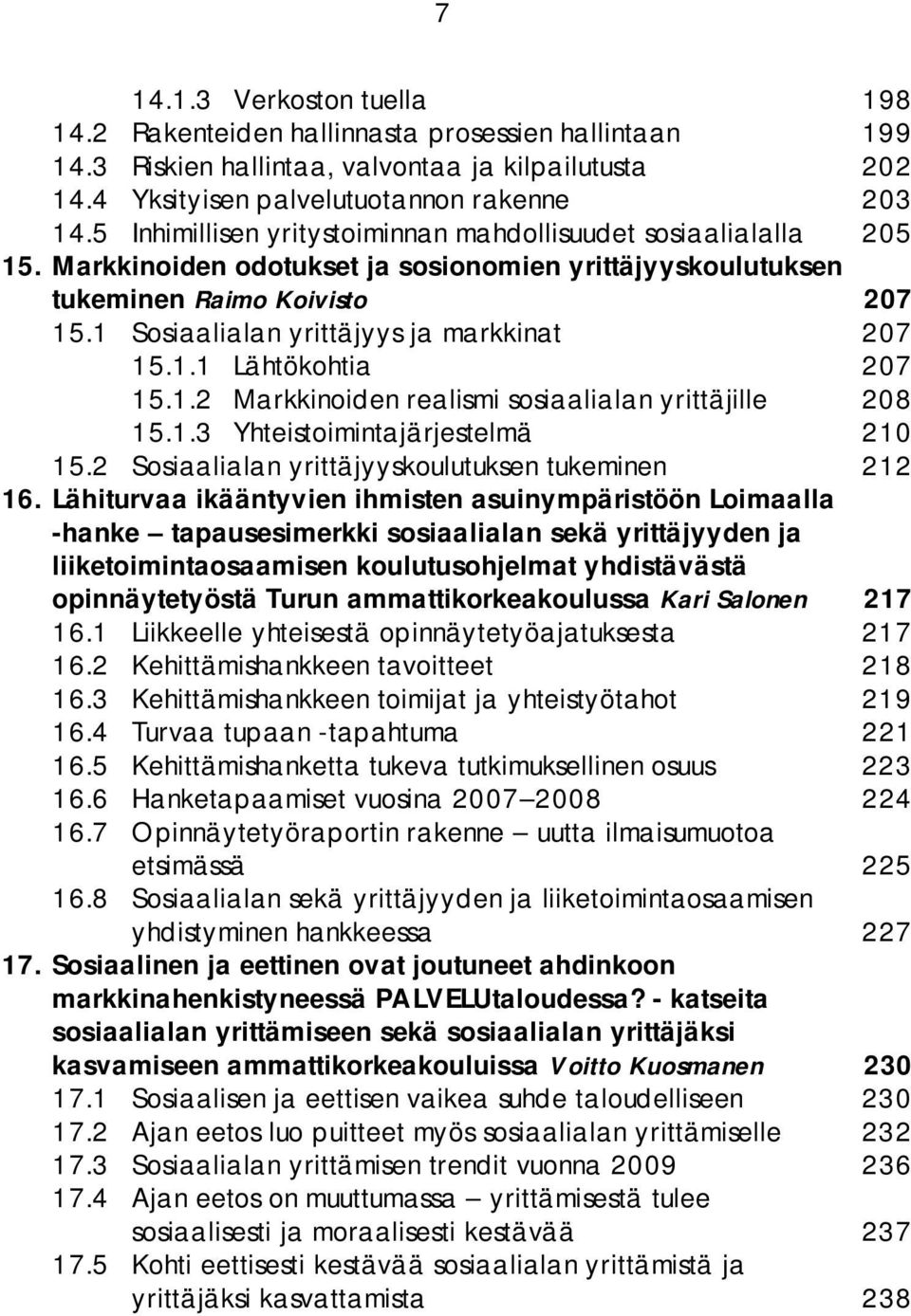 1 Sosiaalialan yrittäjyys ja markkinat 207 15.1.1 Lähtökohtia 207 15.1.2 Markkinoiden realismi sosiaalialan yrittäjille 208 15.1.3 Yhteistoimintajärjestelmä 210 15.