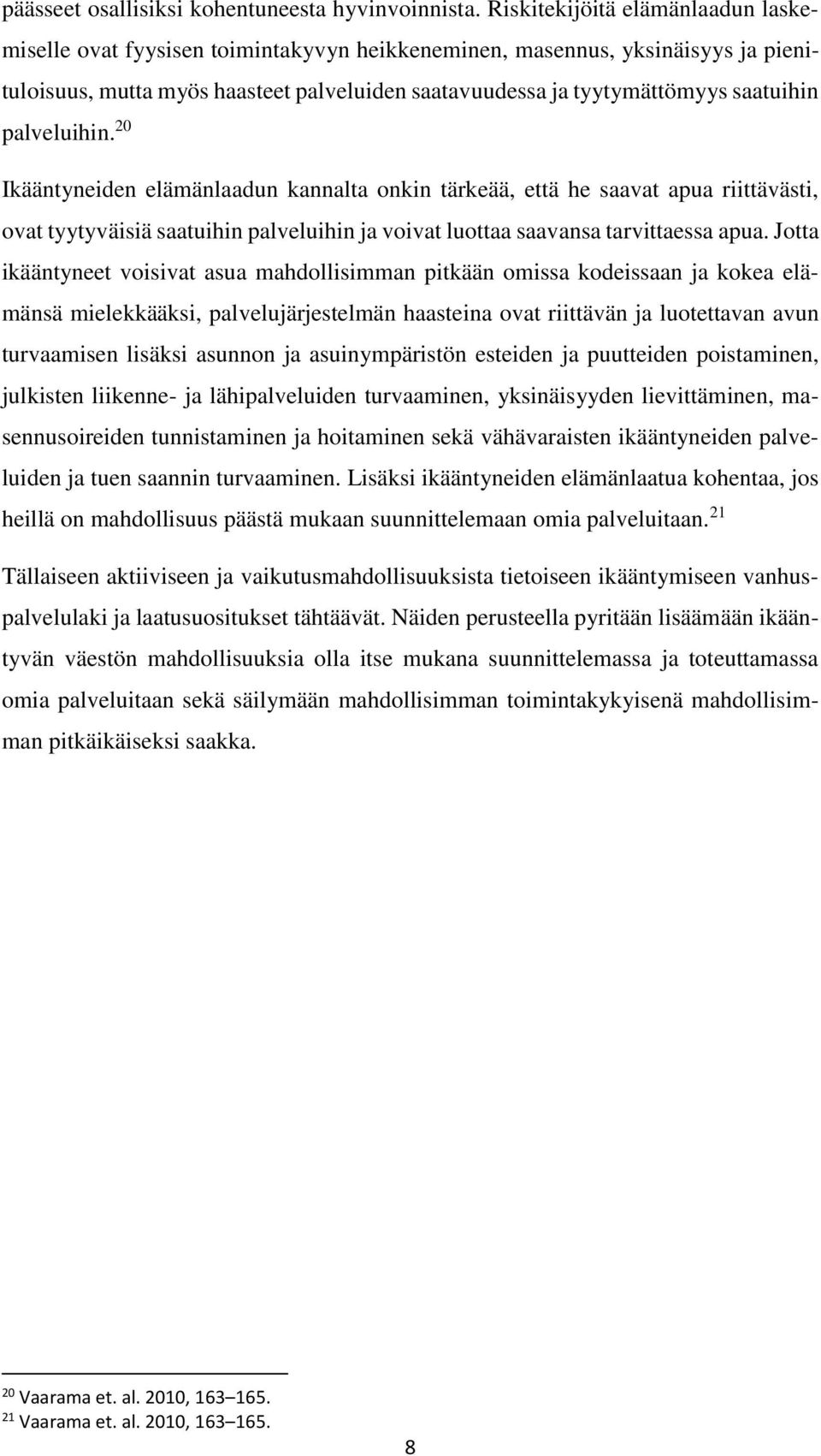 palveluihin. 20 Ikääntyneiden elämänlaadun kannalta onkin tärkeää, että he saavat apua riittävästi, ovat tyytyväisiä saatuihin palveluihin ja voivat luottaa saavansa tarvittaessa apua.