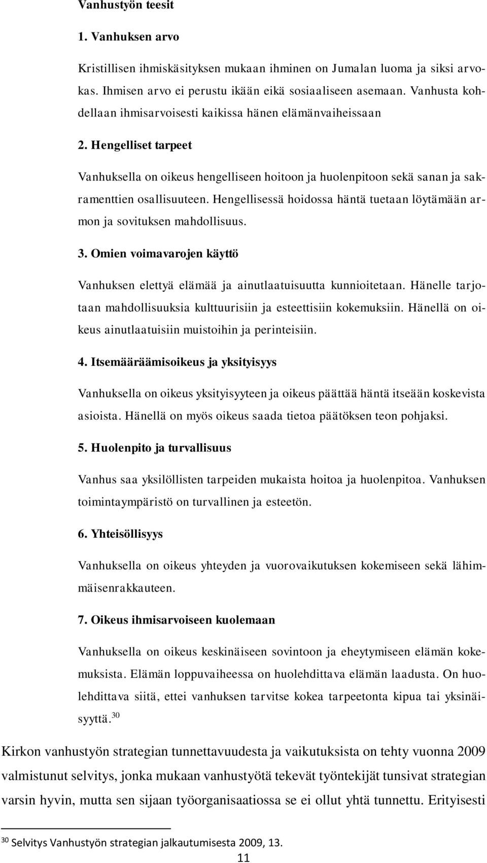 Hengellisessä hoidossa häntä tuetaan löytämään armon ja sovituksen mahdollisuus. 3. Omien voimavarojen käyttö Vanhuksen elettyä elämää ja ainutlaatuisuutta kunnioitetaan.