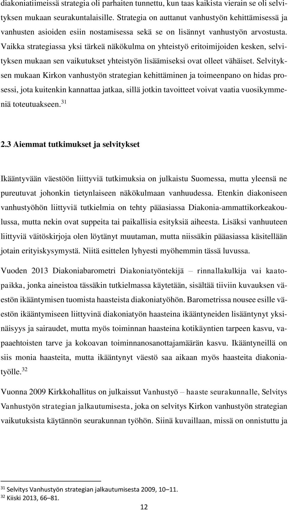 Vaikka strategiassa yksi tärkeä näkökulma on yhteistyö eritoimijoiden kesken, selvityksen mukaan sen vaikutukset yhteistyön lisäämiseksi ovat olleet vähäiset.