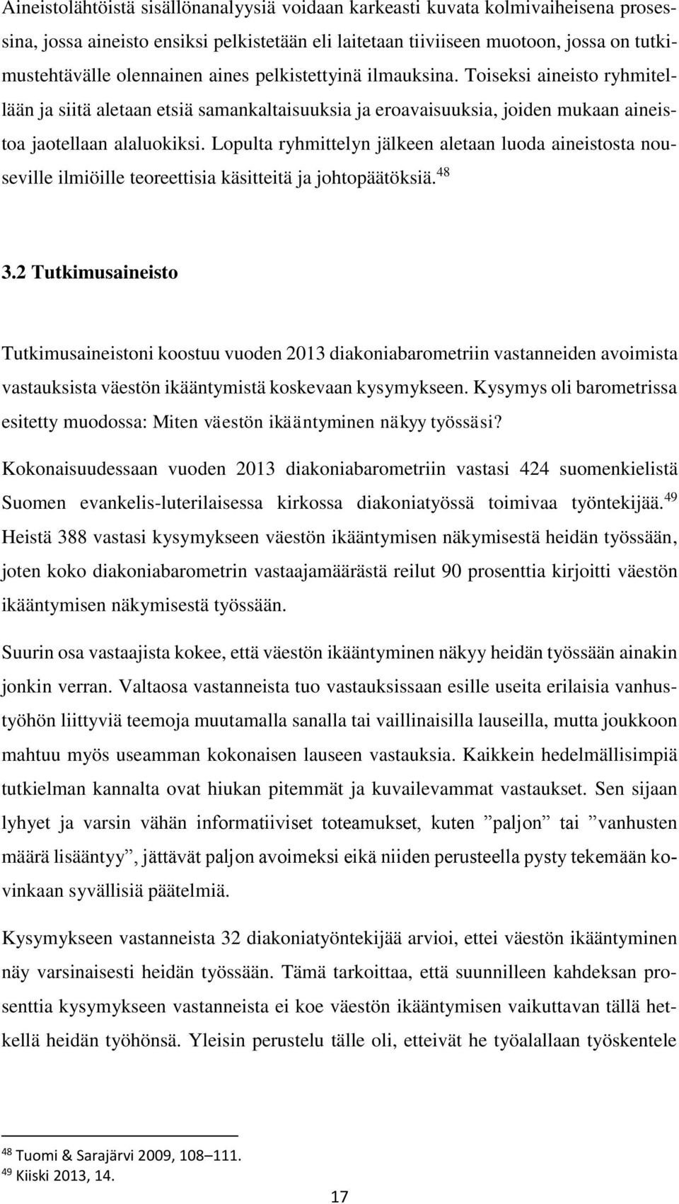 Lopulta ryhmittelyn jälkeen aletaan luoda aineistosta nouseville ilmiöille teoreettisia käsitteitä ja johtopäätöksiä. 48 3.