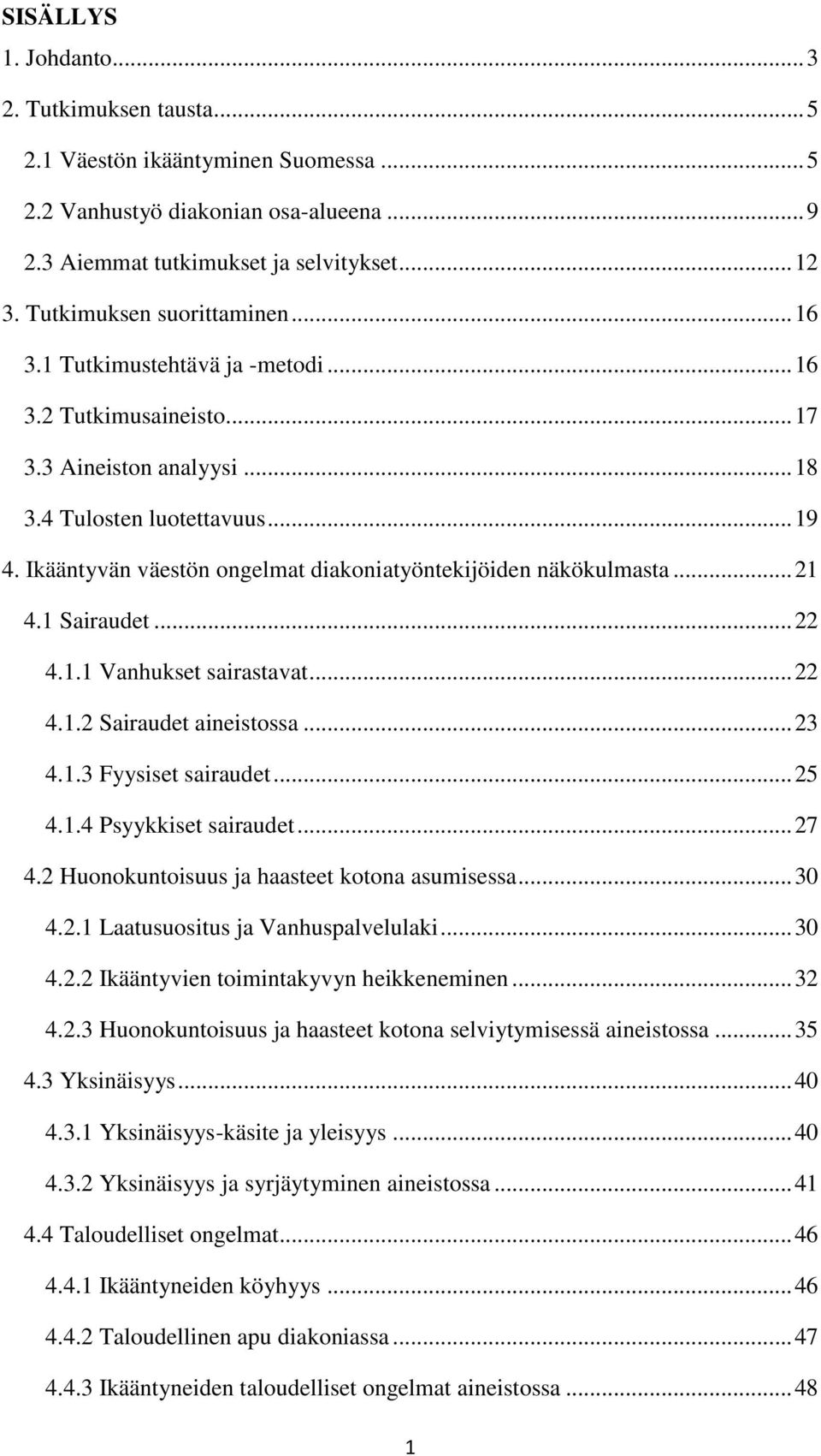 Ikääntyvän väestön ongelmat diakoniatyöntekijöiden näkökulmasta... 21 4.1 Sairaudet... 22 4.1.1 Vanhukset sairastavat... 22 4.1.2 Sairaudet aineistossa... 23 4.1.3 Fyysiset sairaudet... 25 4.1.4 Psyykkiset sairaudet.