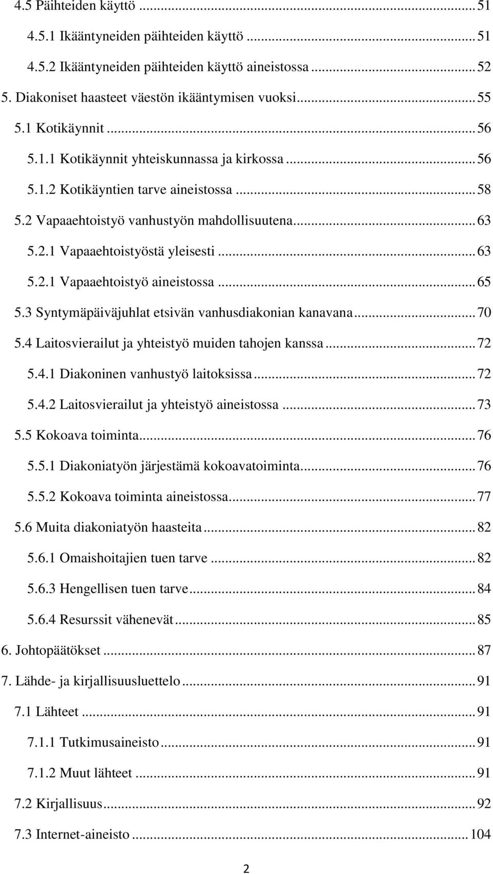 .. 63 5.2.1 Vapaaehtoistyö aineistossa... 65 5.3 Syntymäpäiväjuhlat etsivän vanhusdiakonian kanavana... 70 5.4 Laitosvierailut ja yhteistyö muiden tahojen kanssa... 72 5.4.1 Diakoninen vanhustyö laitoksissa.