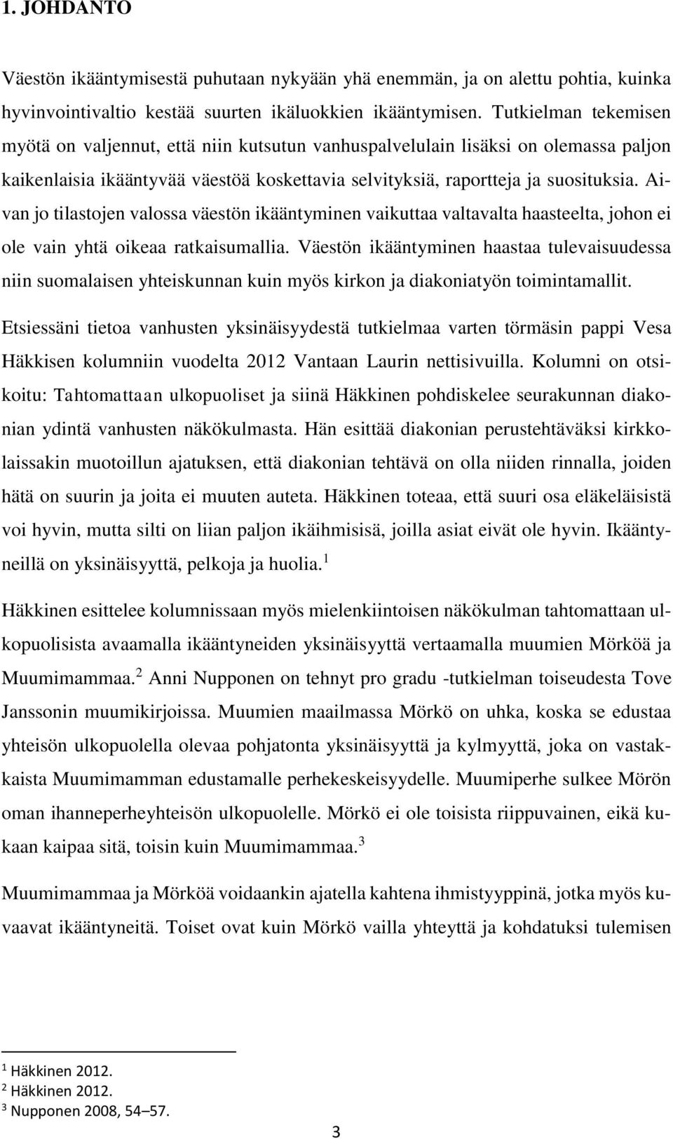 Aivan jo tilastojen valossa väestön ikääntyminen vaikuttaa valtavalta haasteelta, johon ei ole vain yhtä oikeaa ratkaisumallia.