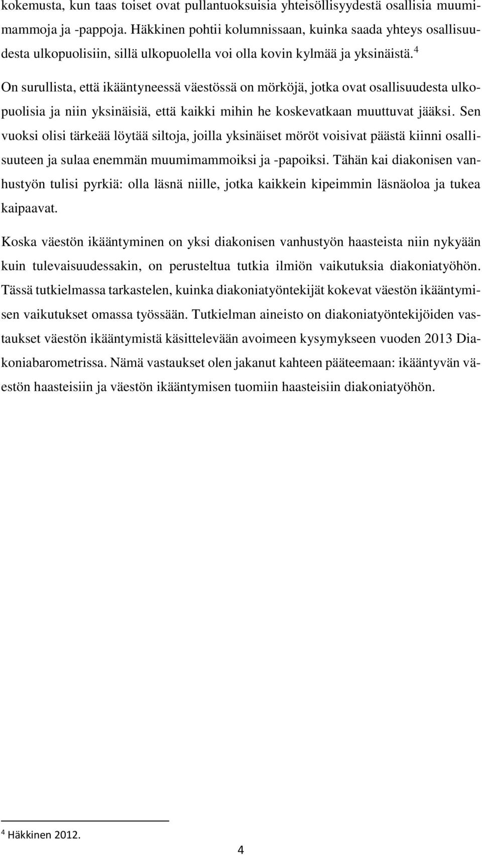 4 On surullista, että ikääntyneessä väestössä on mörköjä, jotka ovat osallisuudesta ulkopuolisia ja niin yksinäisiä, että kaikki mihin he koskevatkaan muuttuvat jääksi.