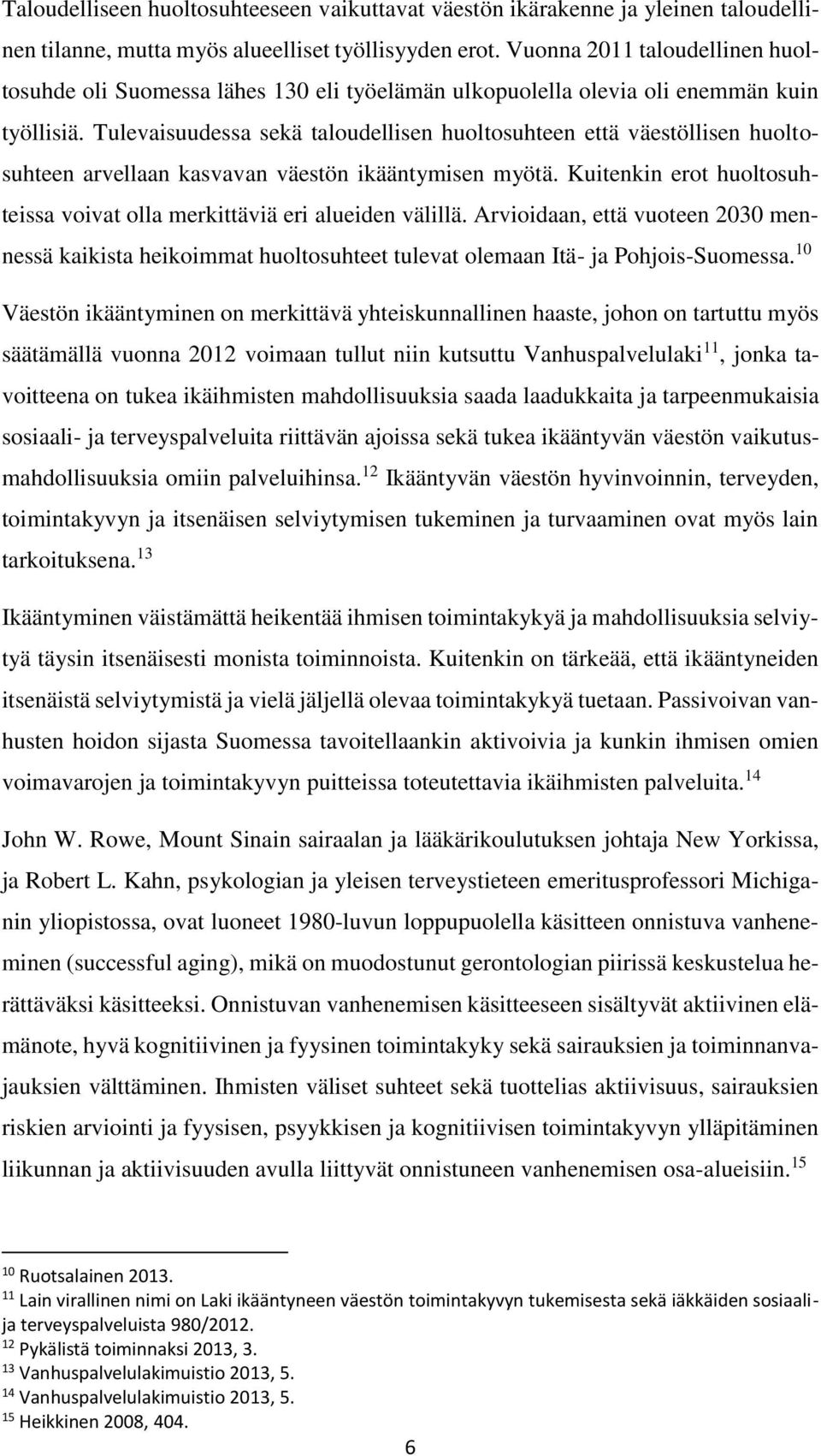 Tulevaisuudessa sekä taloudellisen huoltosuhteen että väestöllisen huoltosuhteen arvellaan kasvavan väestön ikääntymisen myötä.