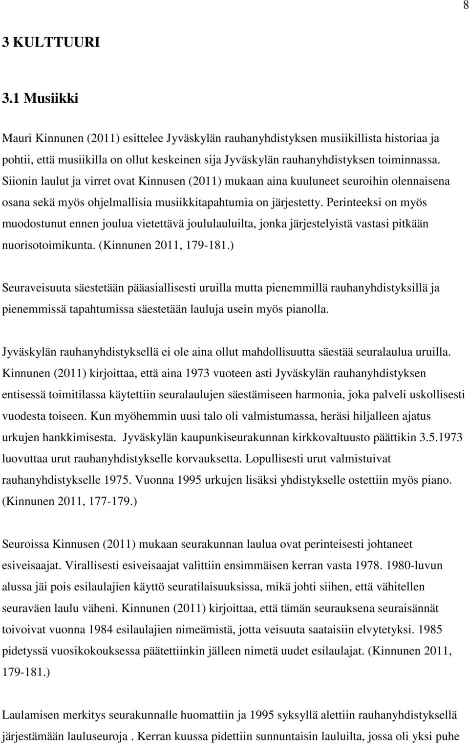 Siionin laulut ja virret ovat Kinnusen (2011) mukaan aina kuuluneet seuroihin olennaisena osana sekä myös ohjelmallisia musiikkitapahtumia on järjestetty.