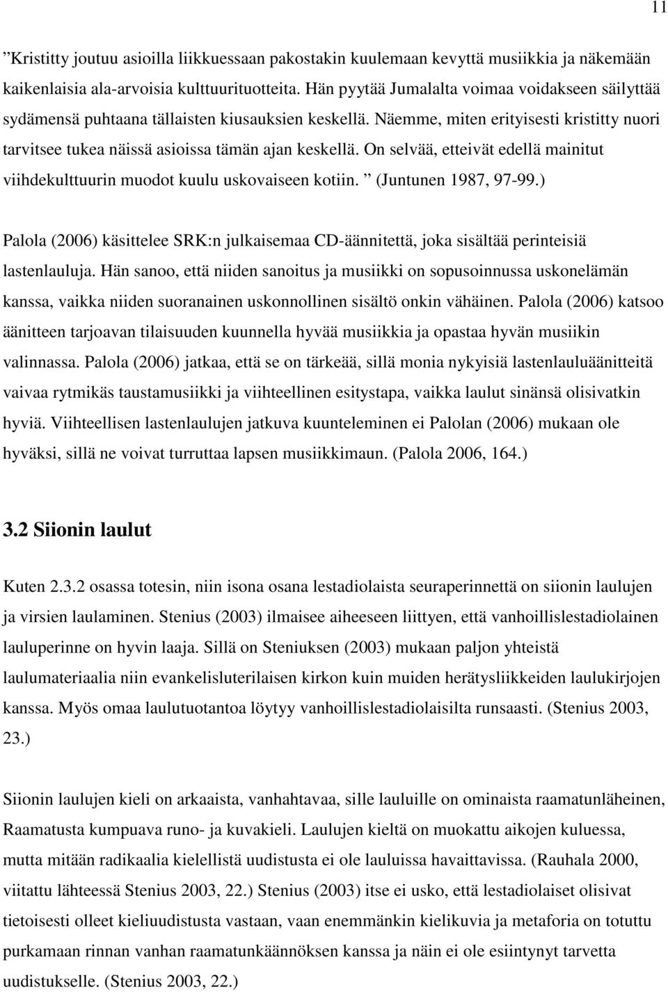 On selvää, etteivät edellä mainitut viihdekulttuurin muodot kuulu uskovaiseen kotiin. (Juntunen 1987, 97-99.