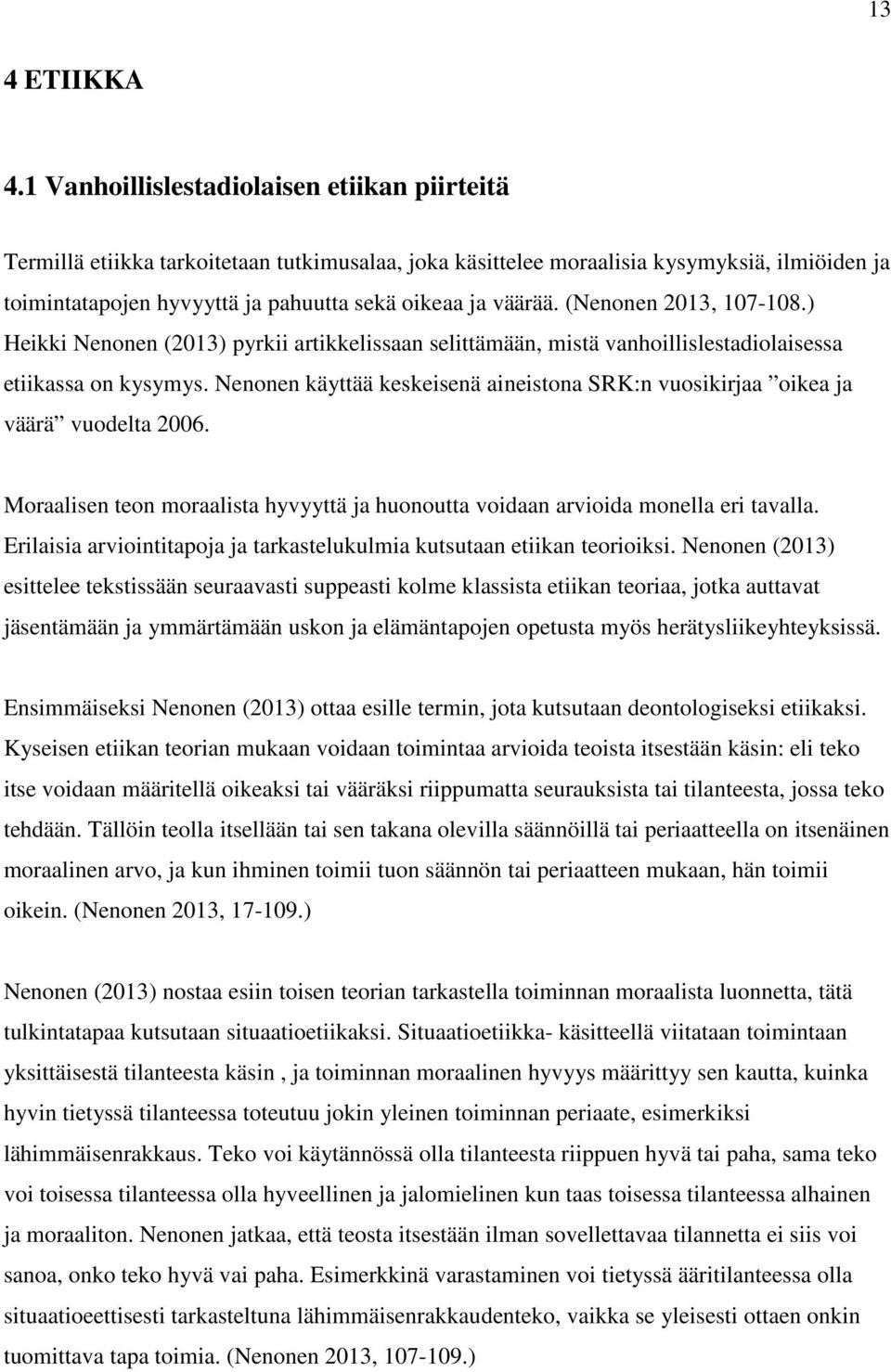 (Nenonen 2013, 107-108.) Heikki Nenonen (2013) pyrkii artikkelissaan selittämään, mistä vanhoillislestadiolaisessa etiikassa on kysymys.