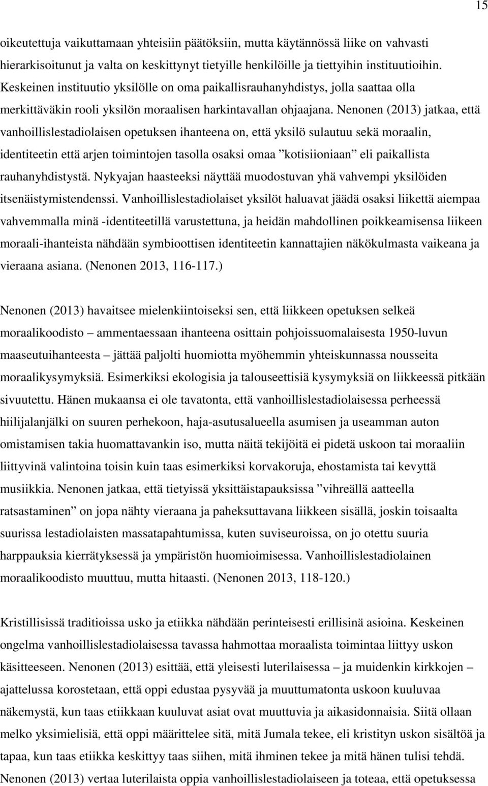 Nenonen (2013) jatkaa, että vanhoillislestadiolaisen opetuksen ihanteena on, että yksilö sulautuu sekä moraalin, identiteetin että arjen toimintojen tasolla osaksi omaa kotisiioniaan eli paikallista