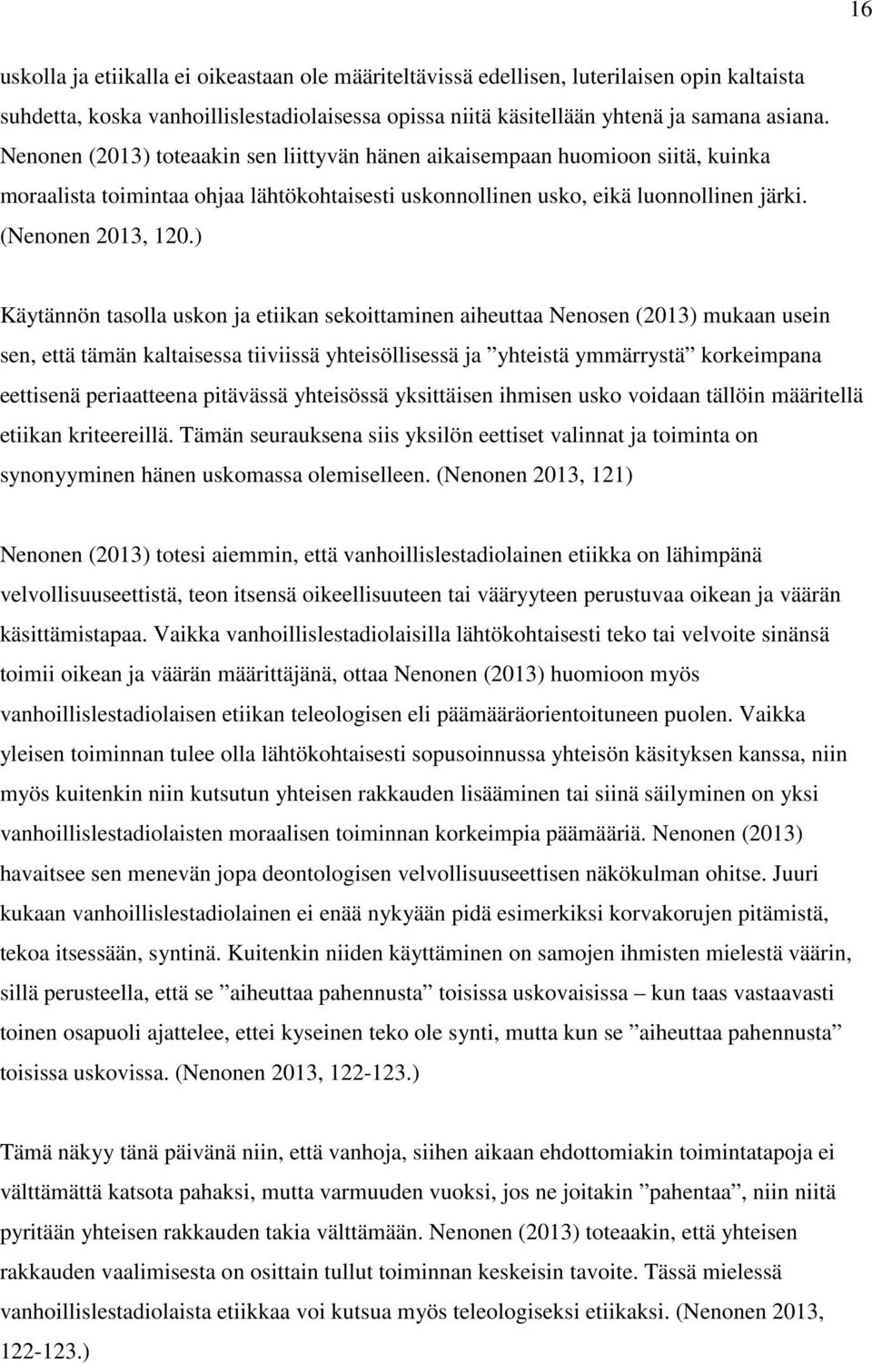 ) Käytännön tasolla uskon ja etiikan sekoittaminen aiheuttaa Nenosen (2013) mukaan usein sen, että tämän kaltaisessa tiiviissä yhteisöllisessä ja yhteistä ymmärrystä korkeimpana eettisenä