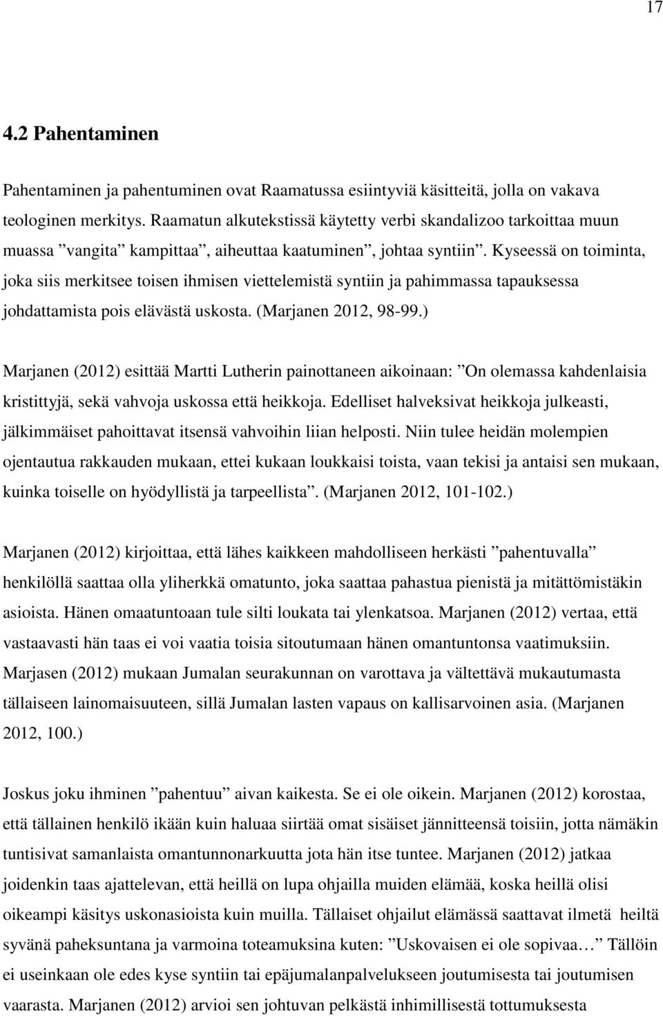 Kyseessä on toiminta, joka siis merkitsee toisen ihmisen viettelemistä syntiin ja pahimmassa tapauksessa johdattamista pois elävästä uskosta. (Marjanen 2012, 98-99.