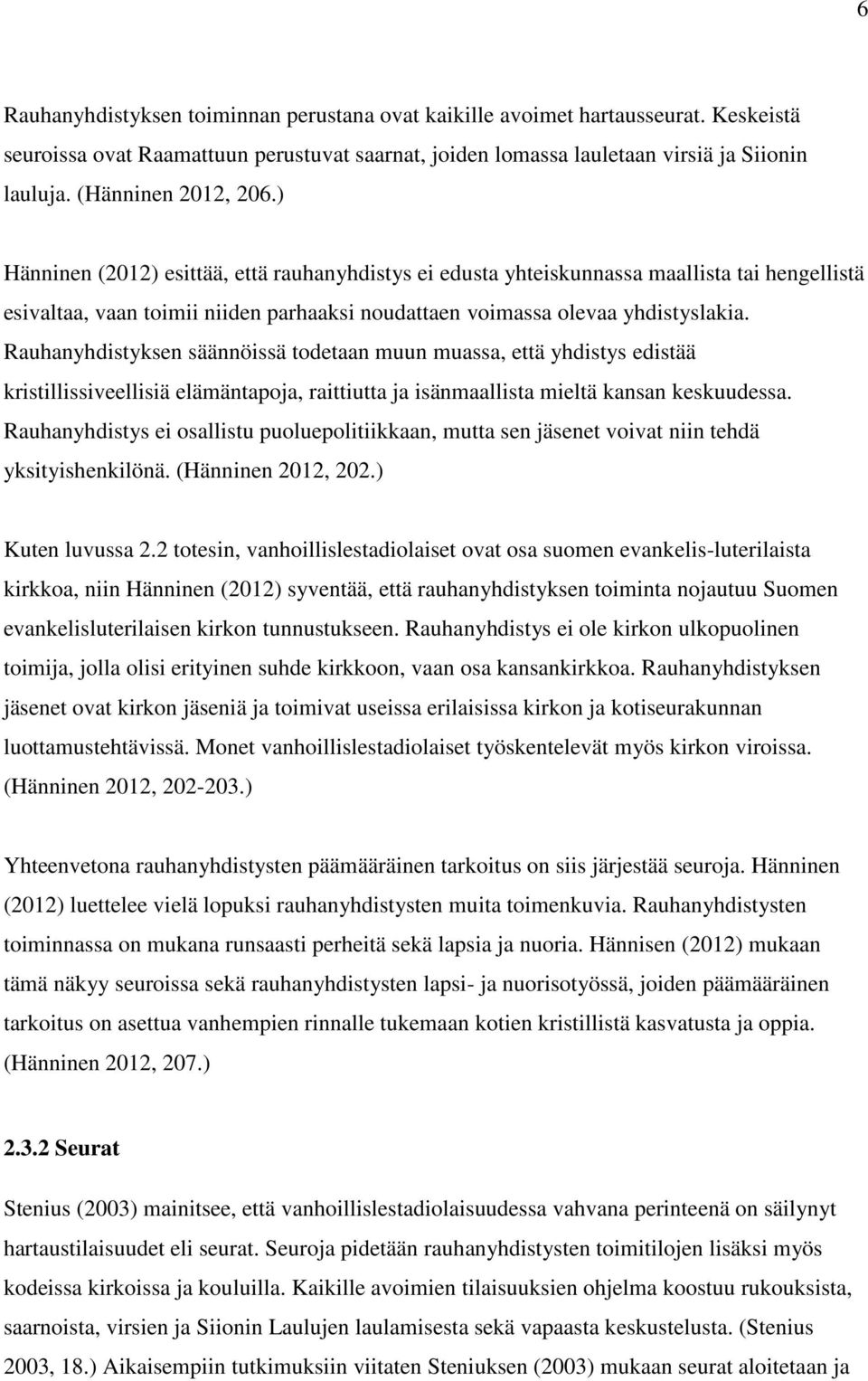 Rauhanyhdistyksen säännöissä todetaan muun muassa, että yhdistys edistää kristillissiveellisiä elämäntapoja, raittiutta ja isänmaallista mieltä kansan keskuudessa.