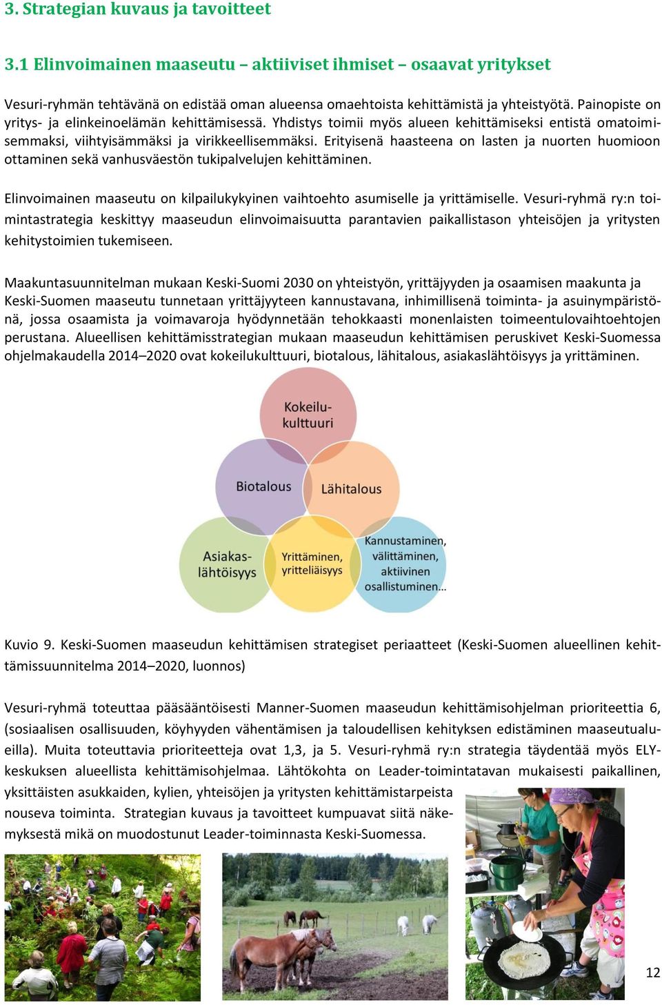 Erityisenä haasteena on lasten ja nuorten huomioon ottaminen sekä vanhusväestön tukipalvelujen kehittäminen. Elinvoimainen maaseutu on kilpailukykyinen vaihtoehto asumiselle ja yrittämiselle.