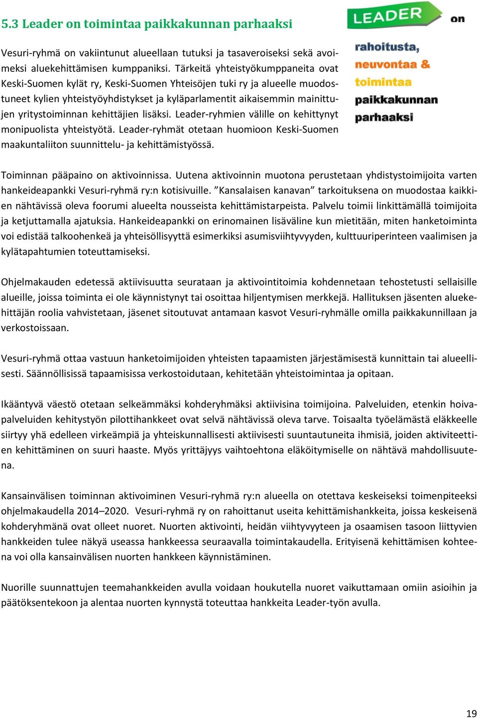 yritystoiminnan kehittäjien lisäksi. Leader-ryhmien välille on kehittynyt monipuolista yhteistyötä. Leader-ryhmät otetaan huomioon Keski-Suomen maakuntaliiton suunnittelu- ja kehittämistyössä.