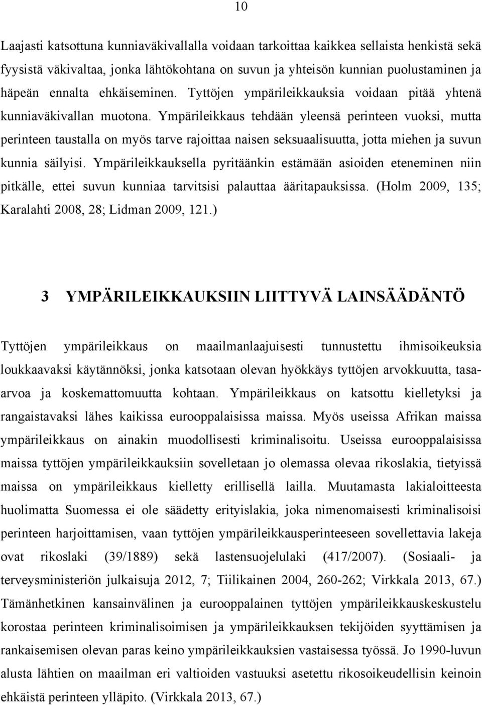 Ympärileikkaus tehdään yleensä perinteen vuoksi, mutta perinteen taustalla on myös tarve rajoittaa naisen seksuaalisuutta, jotta miehen ja suvun kunnia säilyisi.