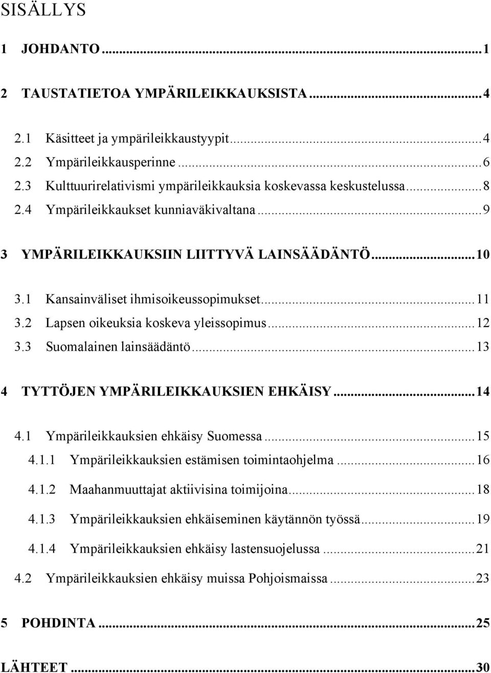 1 Kansainväliset ihmisoikeussopimukset... 11 3.2 Lapsen oikeuksia koskeva yleissopimus... 12 3.3 Suomalainen lainsäädäntö... 13 4 TYTTÖJEN YMPÄRILEIKKAUKSIEN EHKÄISY... 14 4.