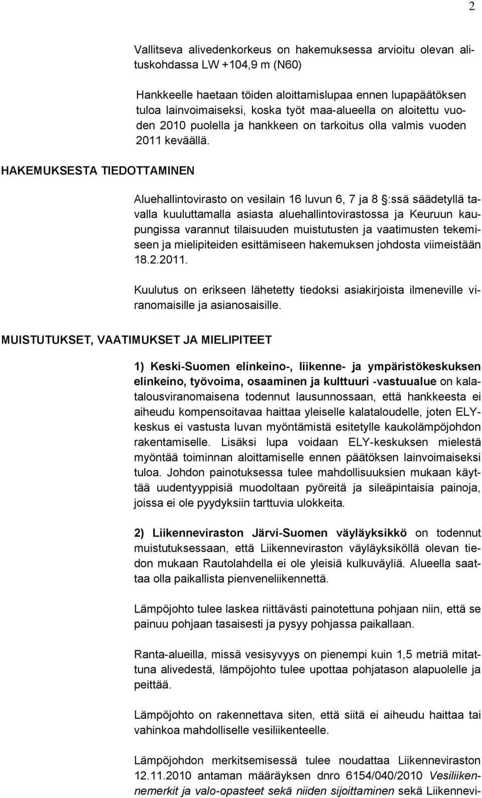 Aluehallintovirasto on vesilain 16 luvun 6, 7 ja 8 :ssä säädetyllä tavalla kuuluttamalla asiasta aluehallintovirastossa ja Keuruun kaupungissa varannut tilaisuuden muistutusten ja vaatimusten