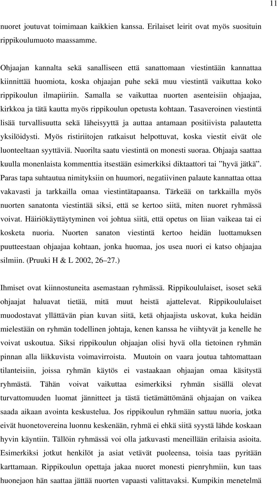 Samalla se vaikuttaa nuorten asenteisiin ohjaajaa, kirkkoa ja tätä kautta myös rippikoulun opetusta kohtaan.