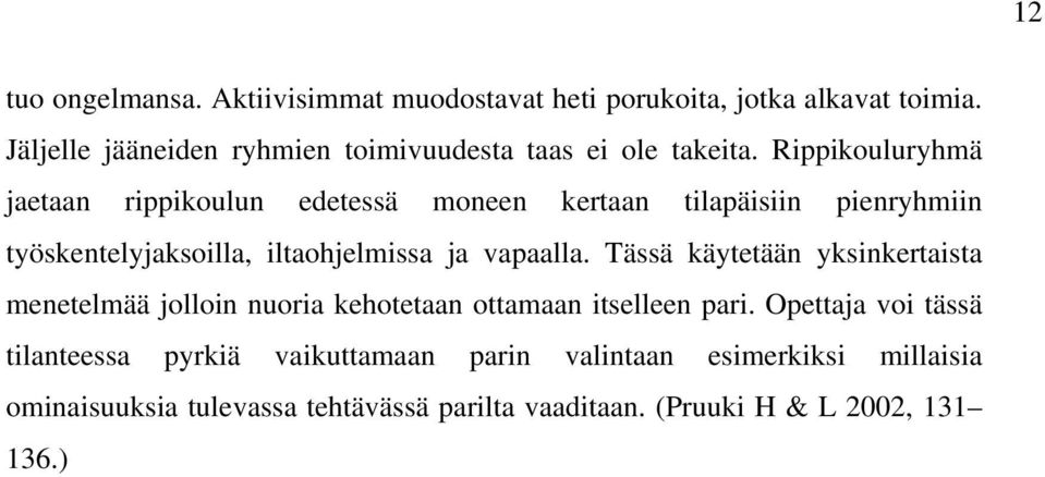 Rippikouluryhmä jaetaan rippikoulun edetessä moneen kertaan tilapäisiin pienryhmiin työskentelyjaksoilla, iltaohjelmissa ja vapaalla.