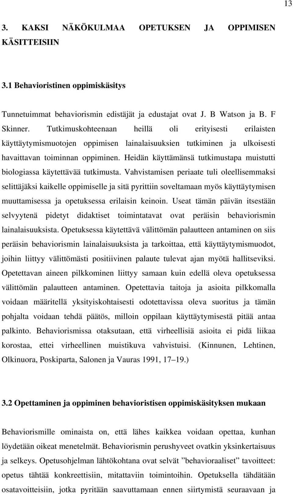 Heidän käyttämänsä tutkimustapa muistutti biologiassa käytettävää tutkimusta.