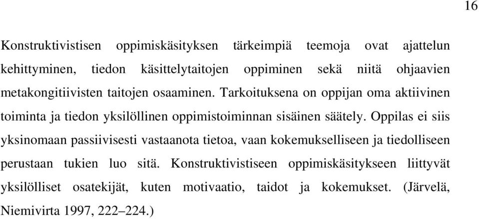 Tarkoituksena on oppijan oma aktiivinen toiminta ja tiedon yksilöllinen oppimistoiminnan sisäinen säätely.