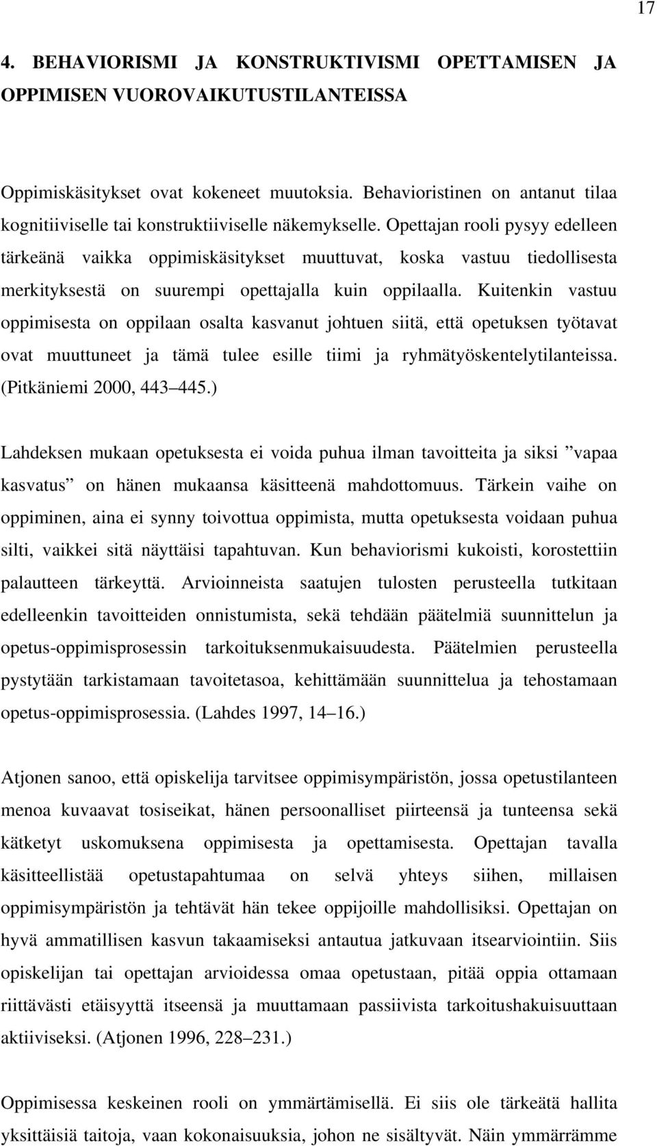 Opettajan rooli pysyy edelleen tärkeänä vaikka oppimiskäsitykset muuttuvat, koska vastuu tiedollisesta merkityksestä on suurempi opettajalla kuin oppilaalla.