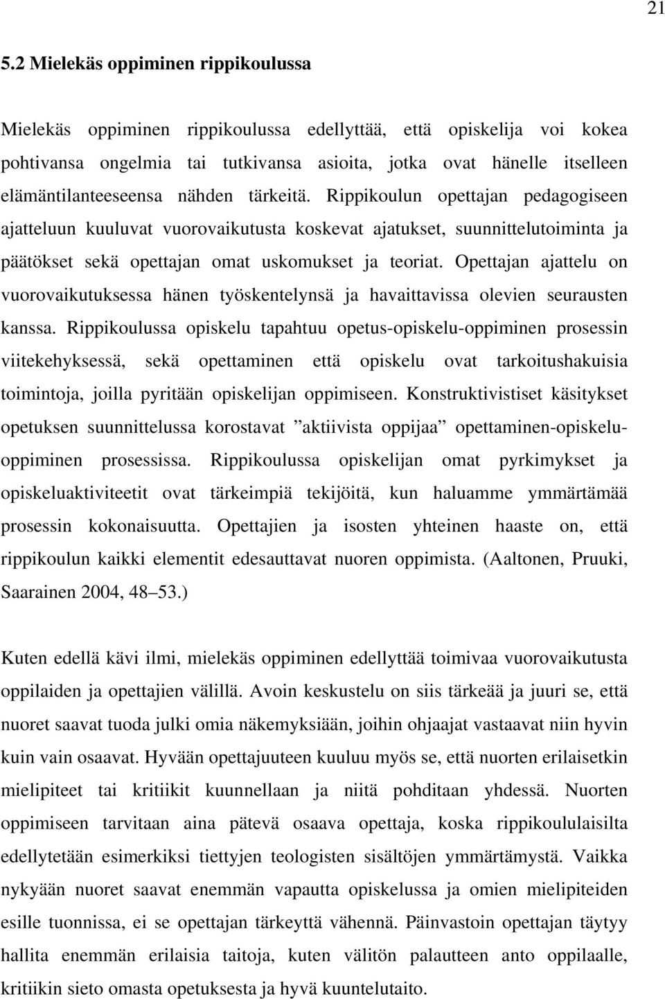 Rippikoulun opettajan pedagogiseen ajatteluun kuuluvat vuorovaikutusta koskevat ajatukset, suunnittelutoiminta ja päätökset sekä opettajan omat uskomukset ja teoriat.