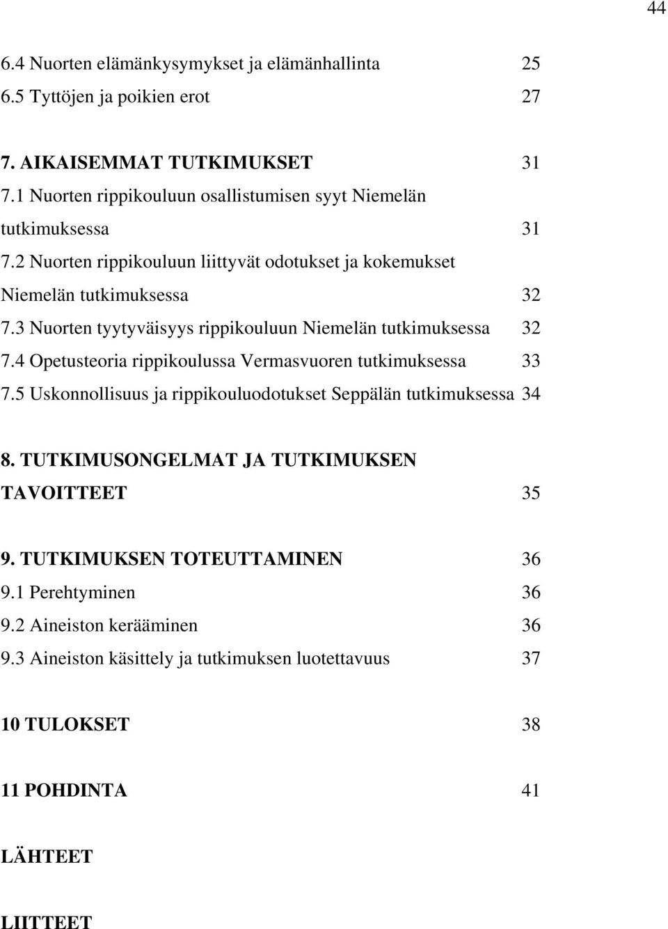 3 Nuorten tyytyväisyys rippikouluun Niemelän tutkimuksessa 32 7.4 Opetusteoria rippikoulussa Vermasvuoren tutkimuksessa 33 7.