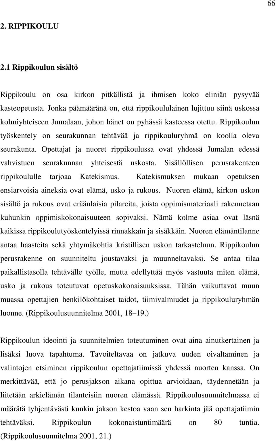 Rippikoulun työskentely on seurakunnan tehtävää ja rippikouluryhmä on koolla oleva seurakunta. Opettajat ja nuoret rippikoulussa ovat yhdessä Jumalan edessä vahvistuen seurakunnan yhteisestä uskosta.