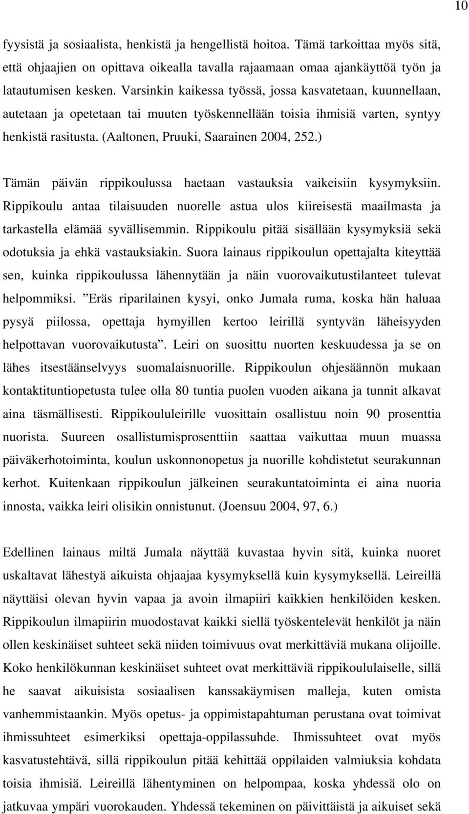 ) Tämän päivän rippikoulussa haetaan vastauksia vaikeisiin kysymyksiin. Rippikoulu antaa tilaisuuden nuorelle astua ulos kiireisestä maailmasta ja tarkastella elämää syvällisemmin.