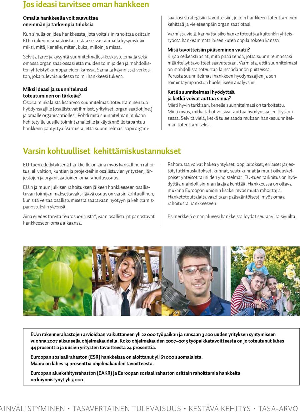 Selvitä tarve ja kysyntä suunnitelmallesi keskustelemalla sekä omassa organisaatiossasi että muiden toimijoiden ja mahdollisten yhteistyökumppaneiden kanssa.