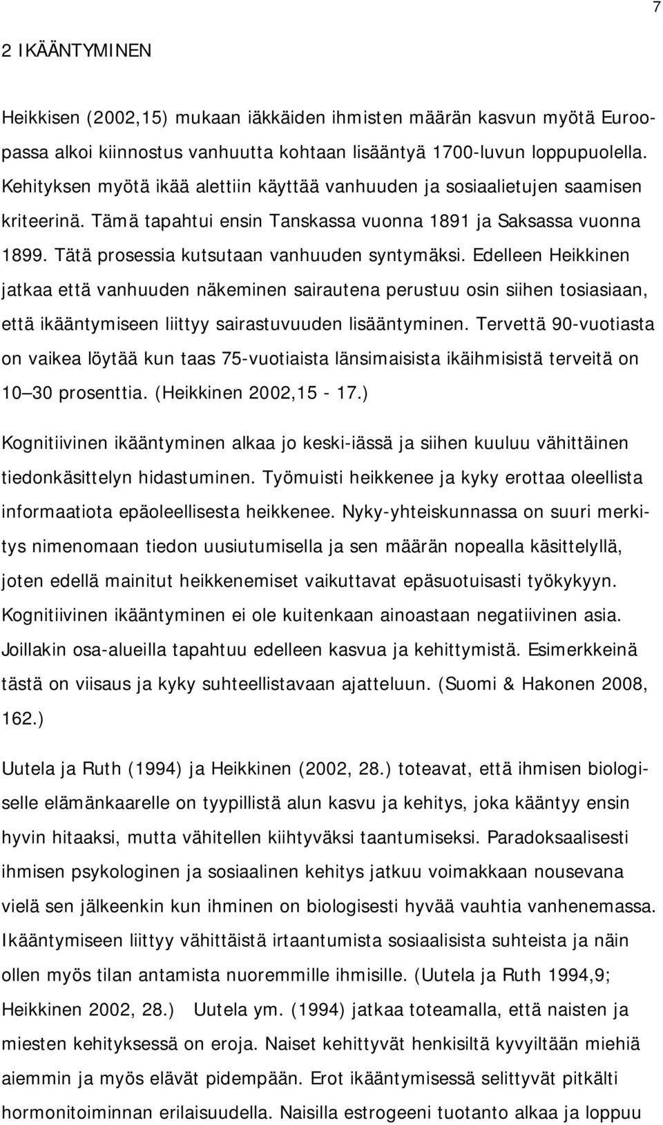 Tätä prosessia kutsutaan vanhuuden syntymäksi. Edelleen Heikkinen jatkaa että vanhuuden näkeminen sairautena perustuu osin siihen tosiasiaan, että ikääntymiseen liittyy sairastuvuuden lisääntyminen.