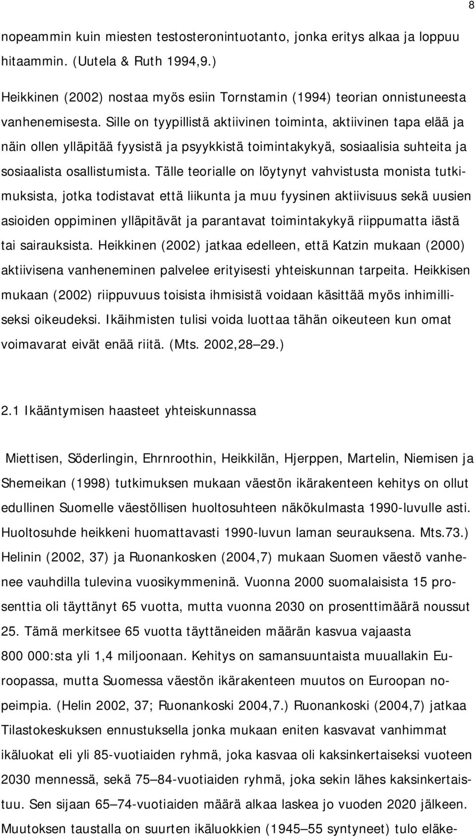 Sille on tyypillistä aktiivinen toiminta, aktiivinen tapa elää ja näin ollen ylläpitää fyysistä ja psyykkistä toimintakykyä, sosiaalisia suhteita ja sosiaalista osallistumista.