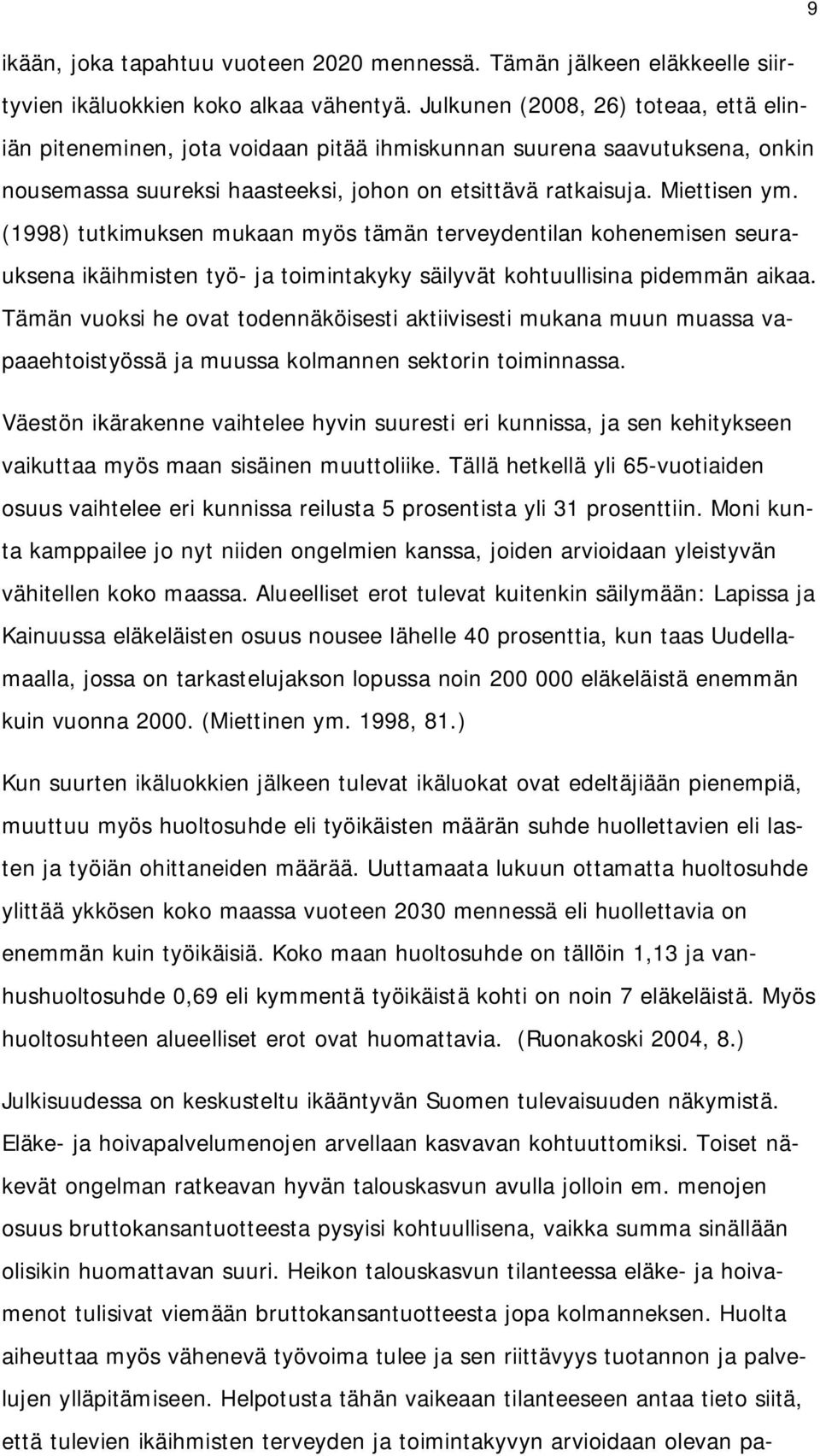 (1998) tutkimuksen mukaan myös tämän terveydentilan kohenemisen seurauksena ikäihmisten työ- ja toimintakyky säilyvät kohtuullisina pidemmän aikaa.