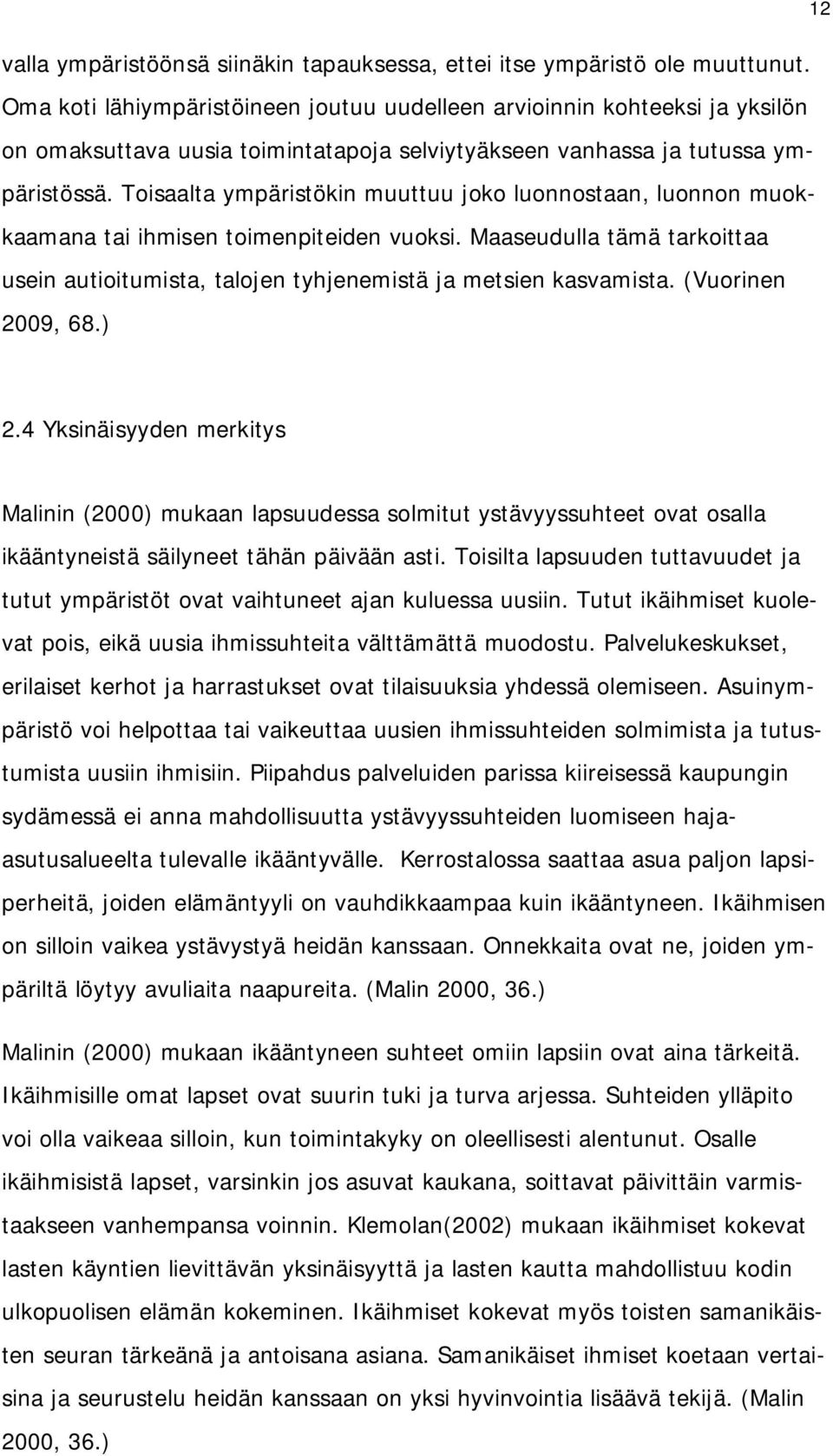 Toisaalta ympäristökin muuttuu joko luonnostaan, luonnon muokkaamana tai ihmisen toimenpiteiden vuoksi. Maaseudulla tämä tarkoittaa usein autioitumista, talojen tyhjenemistä ja metsien kasvamista.