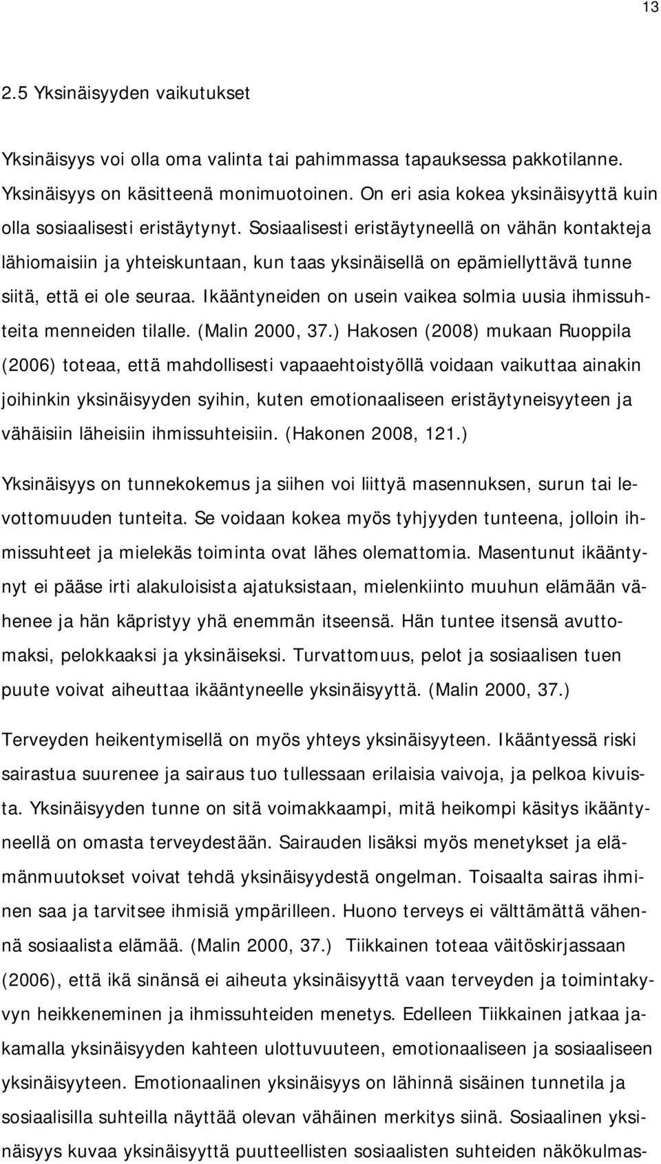 Sosiaalisesti eristäytyneellä on vähän kontakteja lähiomaisiin ja yhteiskuntaan, kun taas yksinäisellä on epämiellyttävä tunne siitä, että ei ole seuraa.